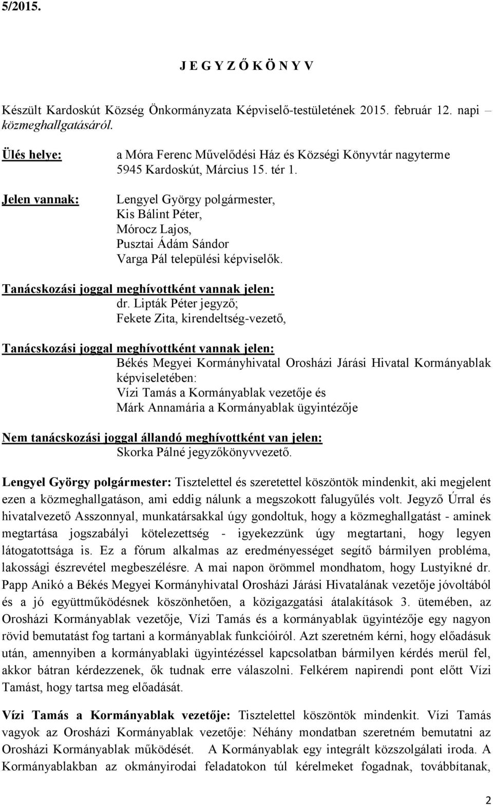 Lengyel György polgármester, Kis Bálint Péter, Mórocz Lajos, Pusztai Ádám Sándor Varga Pál települési képviselők. Tanácskozási joggal meghívottként vannak jelen: dr.