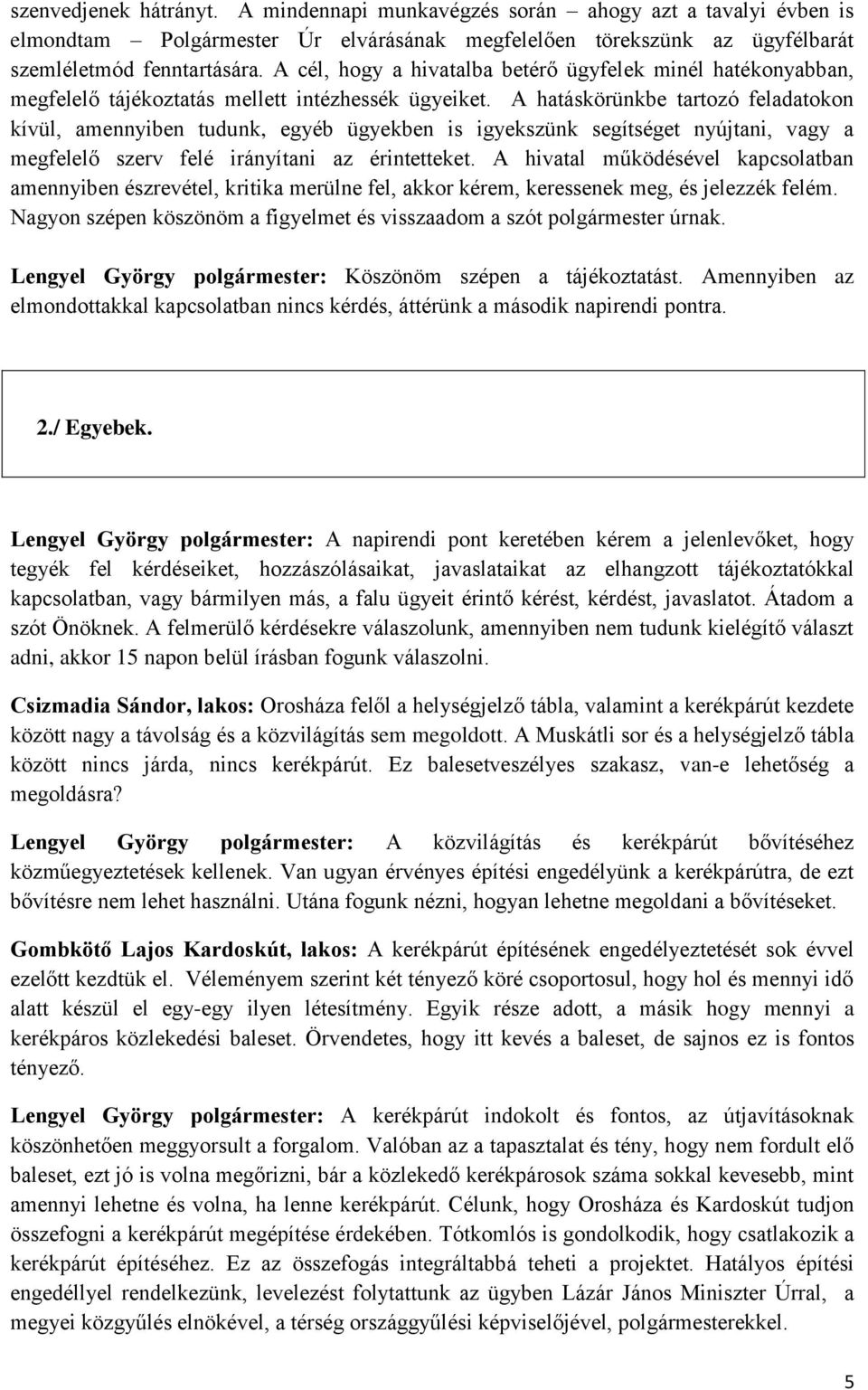 A hatáskörünkbe tartozó feladatokon kívül, amennyiben tudunk, egyéb ügyekben is igyekszünk segítséget nyújtani, vagy a megfelelő szerv felé irányítani az érintetteket.