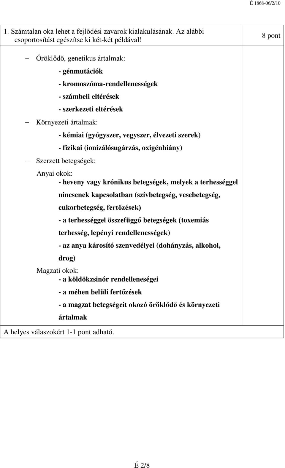 fizikai (ionizálósugárzás, oxigénhiány) Szerzett betegségek: Anyai okok: - heveny vagy krónikus betegségek, melyek a terhességgel nincsenek kapcsolatban (szívbetegség, vesebetegség, cukorbetegség,