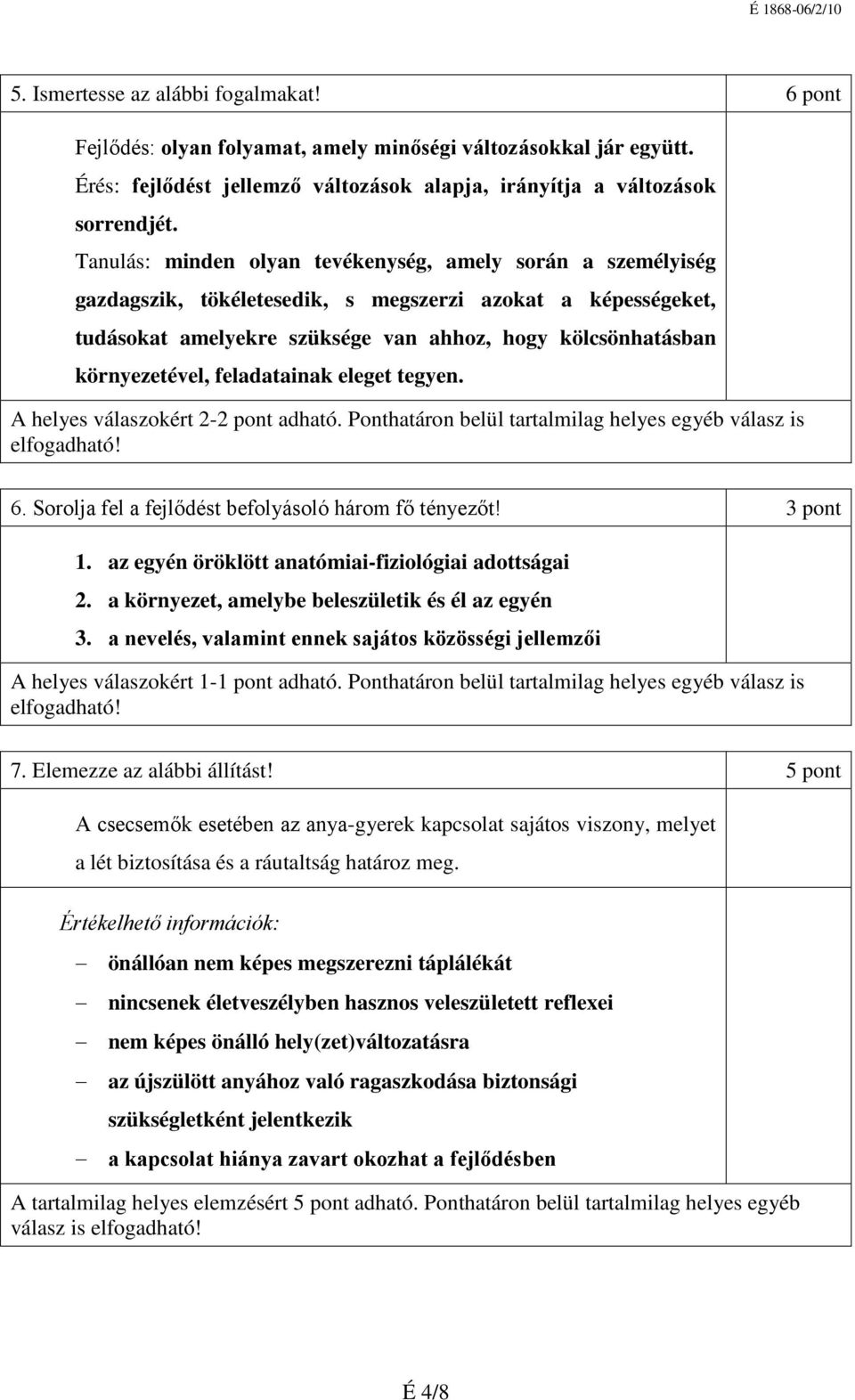 feladatainak eleget tegyen. A helyes válaszokért 2-2 pont adható. Ponthatáron belül tartalmilag helyes egyéb válasz is 6. Sorolja fel a fejlődést befolyásoló három fő tényezőt! 3 pont 1.