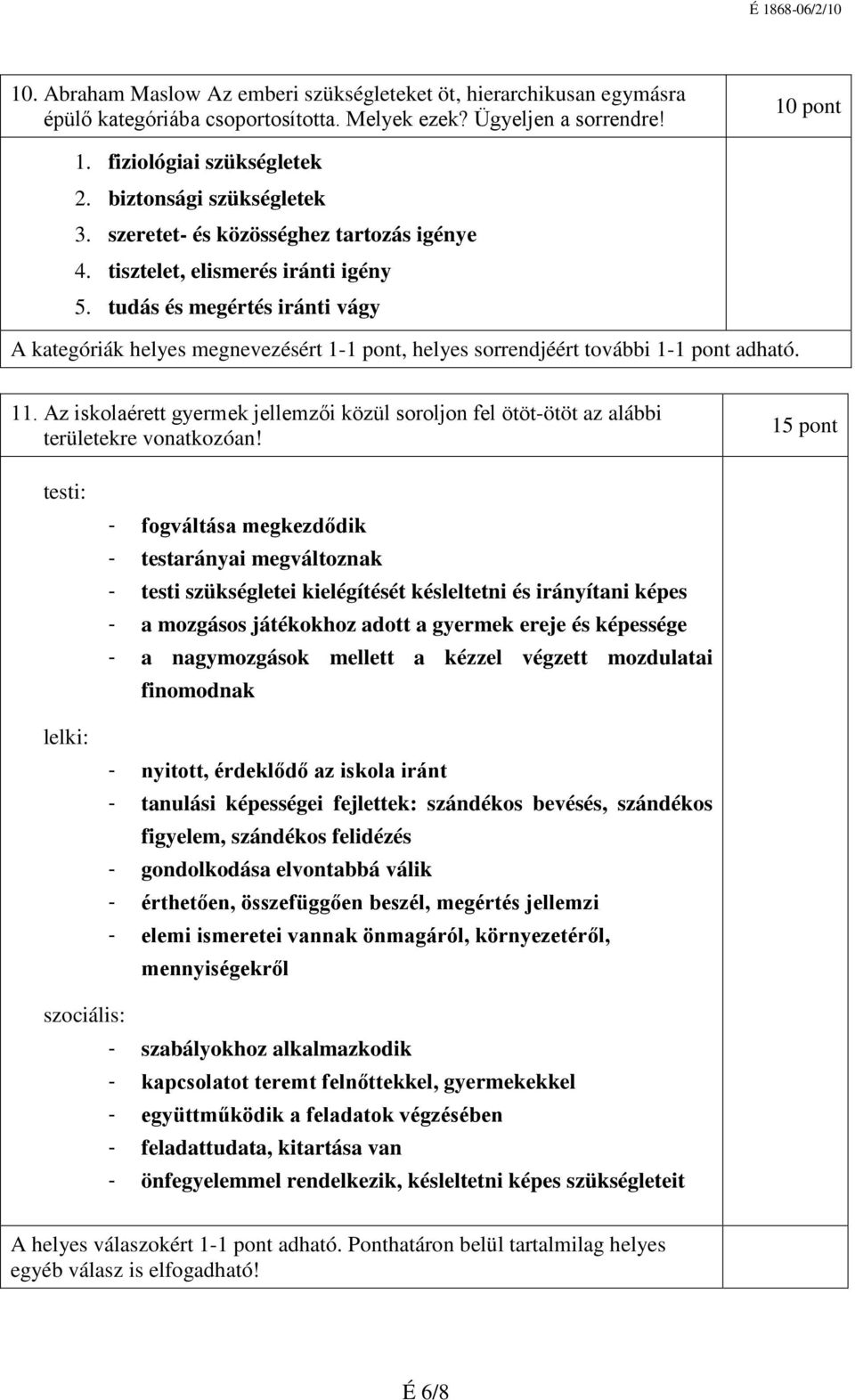 tudás és megértés iránti vágy A kategóriák helyes megnevezésért 1-1 pont, helyes sorrendjéért további 1-1 pont adható. 11.