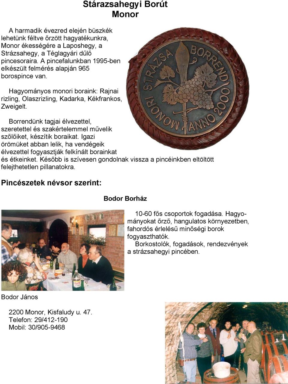 Stárazsahegyi Borút Monor Borrendünk tagjai élvezettel, szeretettel és szakértelemmel mővelik szılıiket, készítik boraikat.
