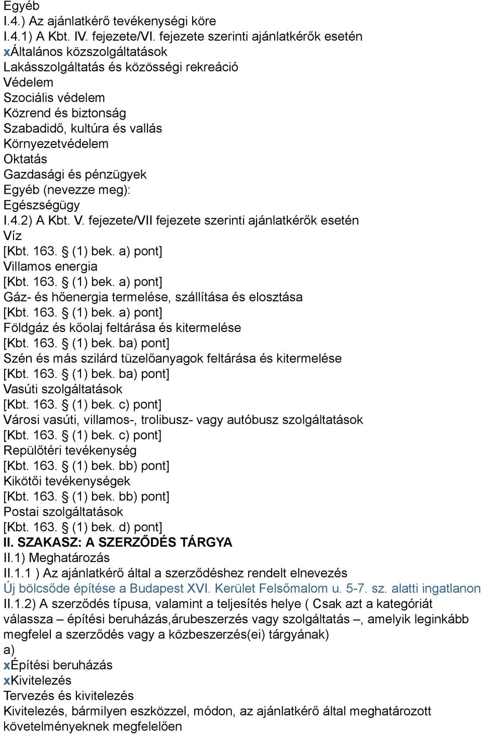 Környezetvédelem Oktatás Gazdasági és pénzügyek Egyéb (nevezze meg): Egészségügy I.4.2) A Kbt. V. fejezete/vii fejezete szerinti ajánlatkérők esetén Víz [Kbt. 163. (1) bek.