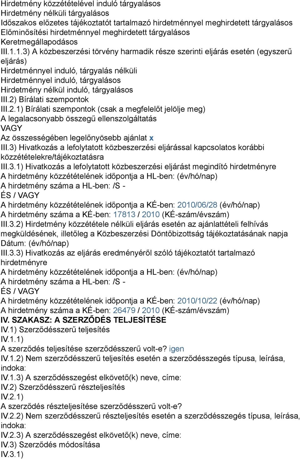 1.3) A közbeszerzési törvény harmadik része szerinti eljárás esetén (egyszerű eljárás) Hirdetménnyel induló, tárgyalás nélküli Hirdetménnyel induló, tárgyalásos Hirdetmény nélkül induló, tárgyalásos