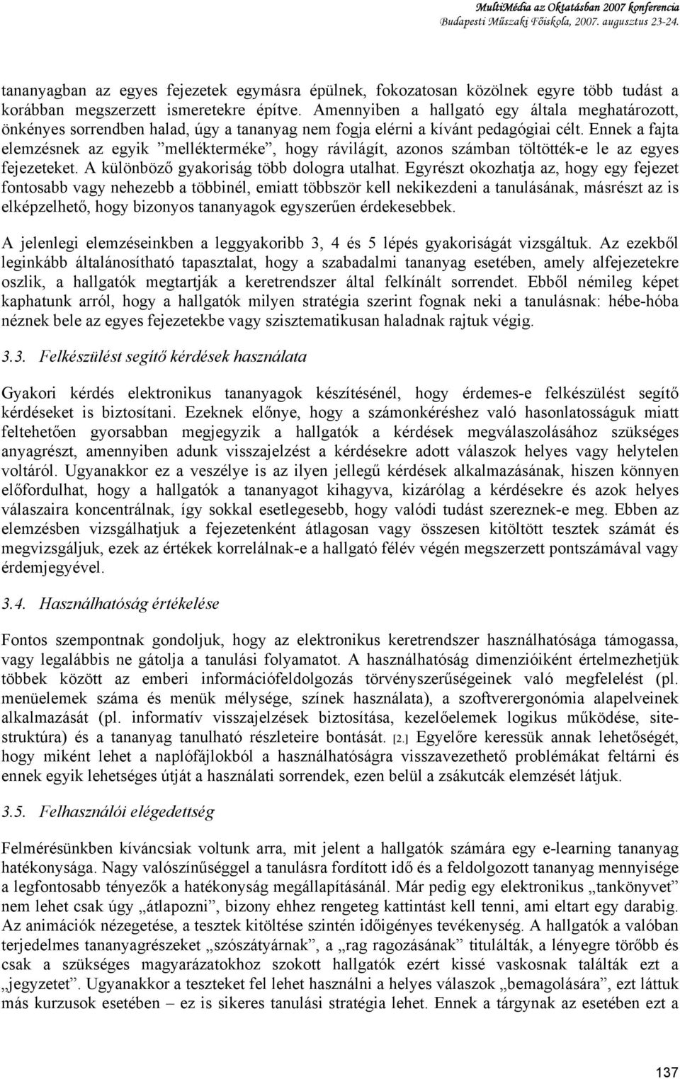 Amennyiben a hallgató egy általa meghatározott, önkényes sorrendben halad, úgy a tananyag nem fogja elérni a kívánt pedagógiai célt.