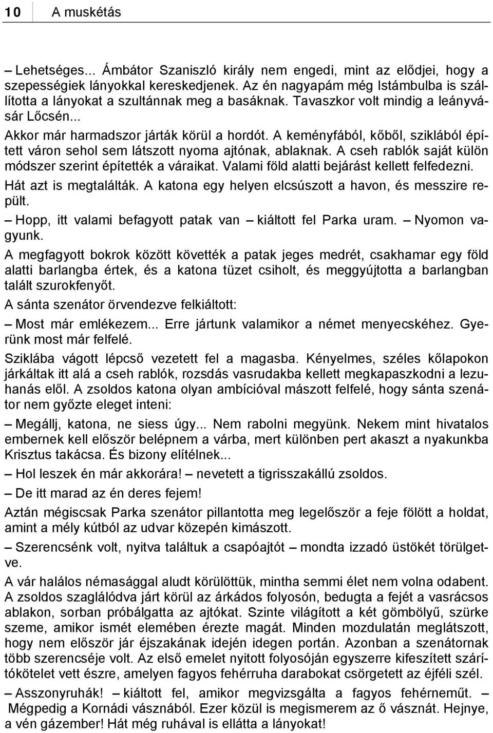 A keményfából, kőből, sziklából épített váron sehol sem látszott nyoma ajtónak, ablaknak. A cseh rablók saját külön módszer szerint építették a váraikat.