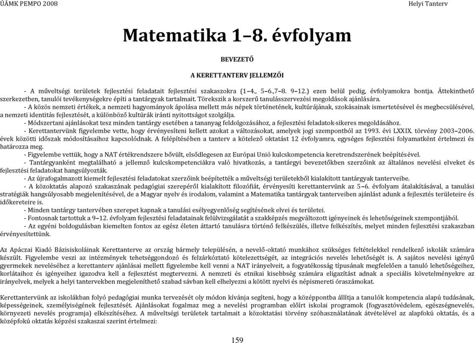 - A közös nemzeti értékek, a nemzeti hagyományok ápolása mellett más népek történetének, kultúrájának, szokásainak ismertetésével és megbecsülésével, a nemzeti identitás fejlesztését, a különböző