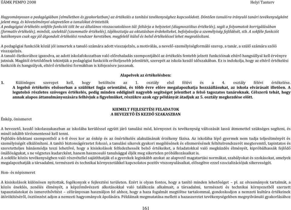 A pedagógiai értékelés sokféle funkciót tölt be az általános visszacsatoláson túl: feltárja a helyzetet (diagnosztikus értékelés), segít a folyamatok korrigálásában (formatív értékelés), minősít,