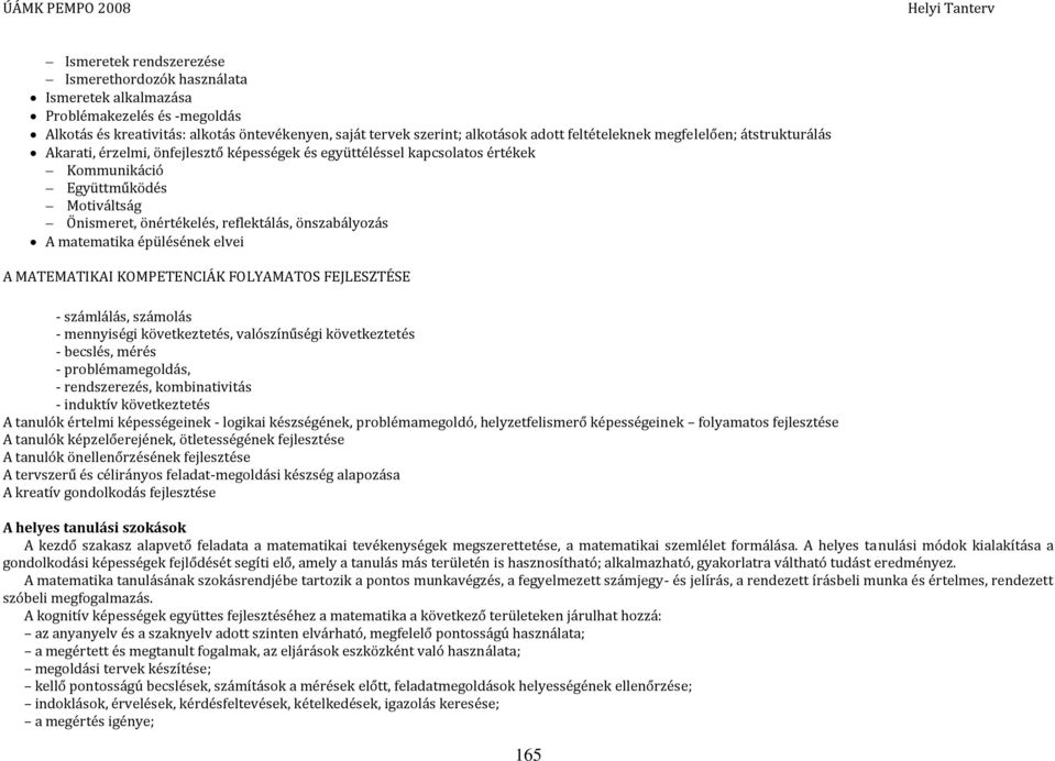 matematika épülésének elvei A MATEMATIKAI KOMPETENCIÁK FOLYAMATOS FEJLESZTÉSE - számlálás, számolás - mennyiségi következtetés, valószínűségi következtetés - becslés, mérés - problémamegoldás, -