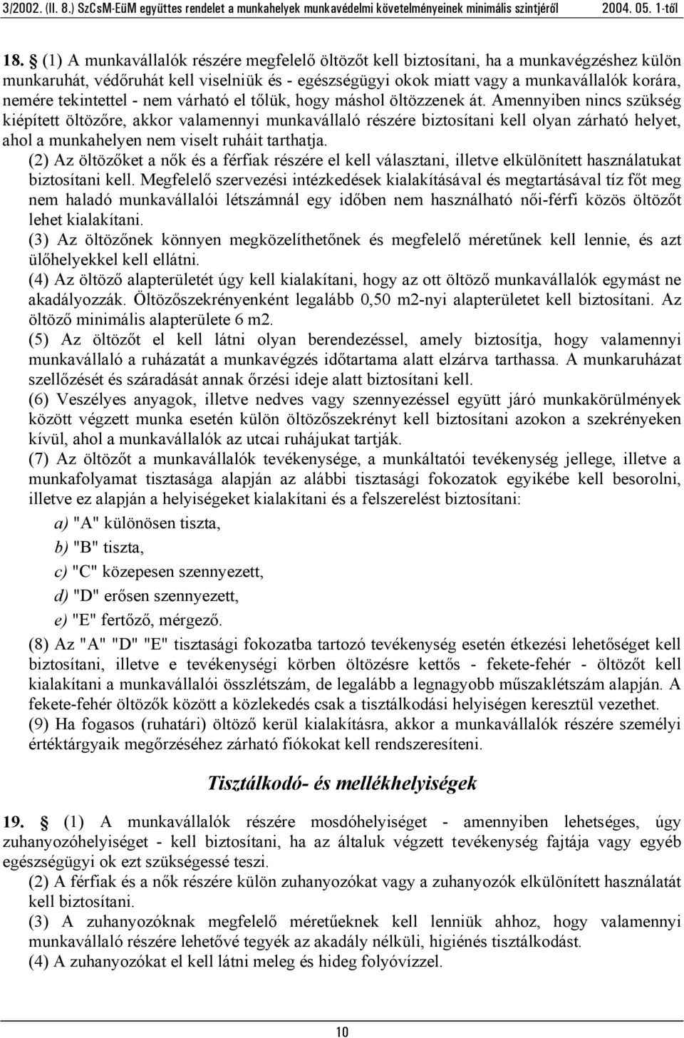 Amennyiben nincs szükség kiépített öltözőre, akkor valamennyi munkavállaló részére biztosítani kell olyan zárható helyet, ahol a munkahelyen nem viselt ruháit tarthatja.