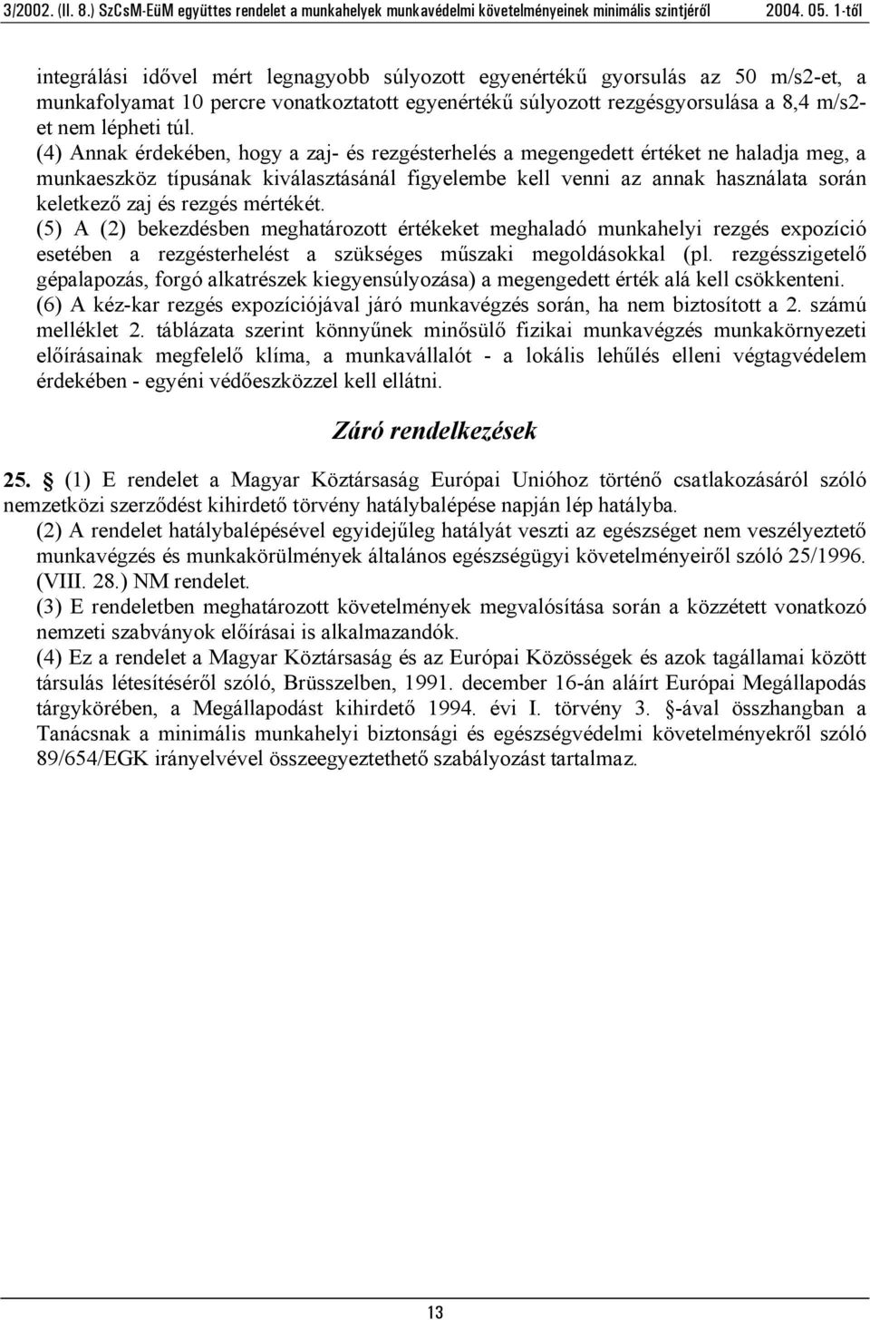 rezgés mértékét. (5) A (2) bekezdésben meghatározott értékeket meghaladó munkahelyi rezgés expozíció esetében a rezgésterhelést a szükséges műszaki megoldásokkal (pl.