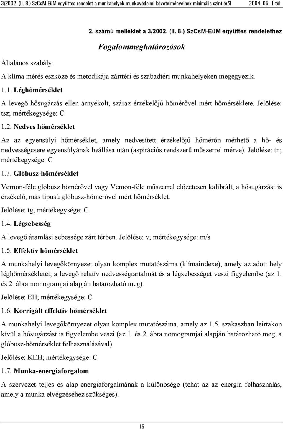 Nedves hőmérséklet Az az egyensúlyi hőmérséklet, amely nedvesített érzékelőjű hőmérőn mérhető a hő- és nedvességcsere egyensúlyának beállása után (aspirációs rendszerű műszerrel mérve).