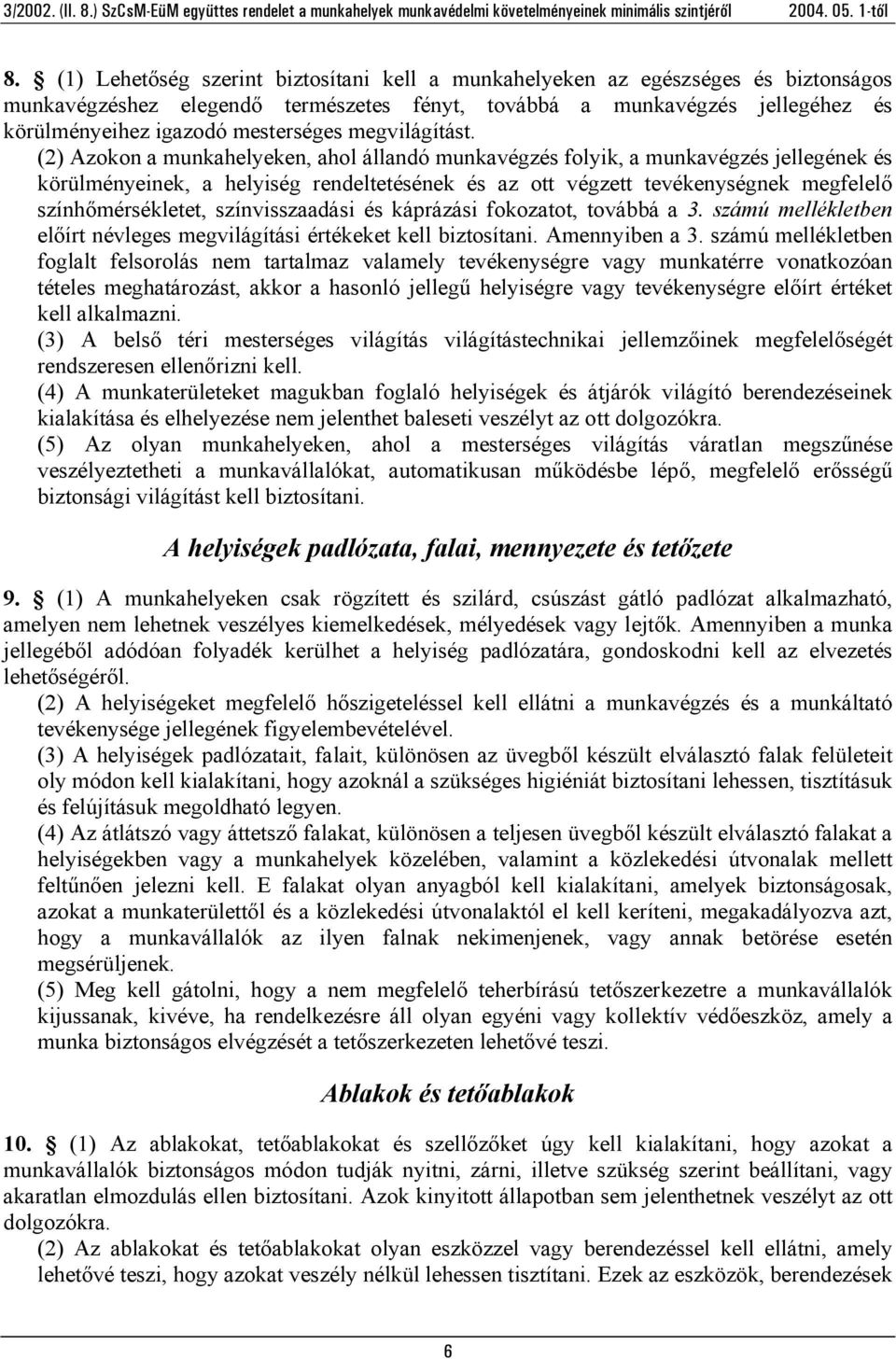 (2) Azokon a munkahelyeken, ahol állandó munkavégzés folyik, a munkavégzés jellegének és körülményeinek, a helyiség rendeltetésének és az ott végzett tevékenységnek megfelelő színhőmérsékletet,