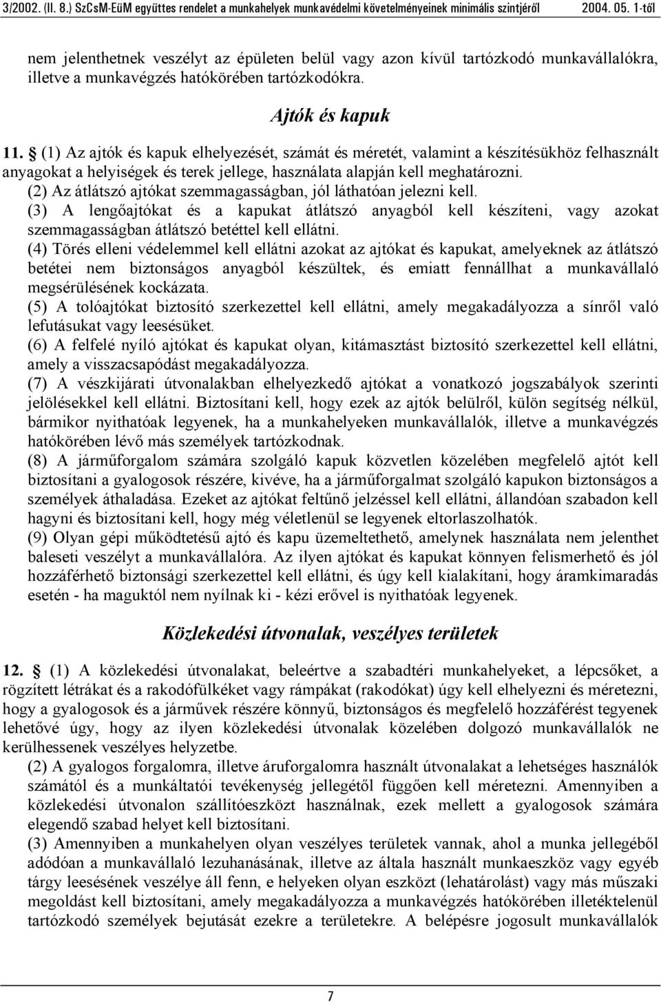 (2) Az átlátszó ajtókat szemmagasságban, jól láthatóan jelezni kell. (3) A lengőajtókat és a kapukat átlátszó anyagból kell készíteni, vagy azokat szemmagasságban átlátszó betéttel kell ellátni.