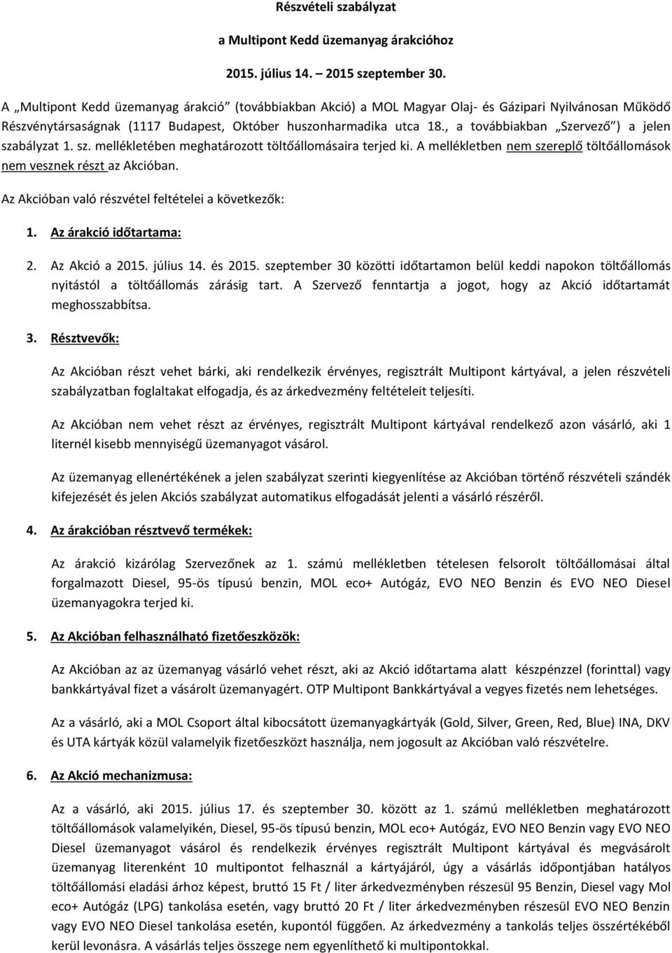 , a továbbiakban Szervező ) a jelen szabályzat 1. sz. mellékletében meghatározott töltőállomásaira terjed ki. A mellékletben nem szereplő töltőállomások nem vesznek részt az Akcióban.