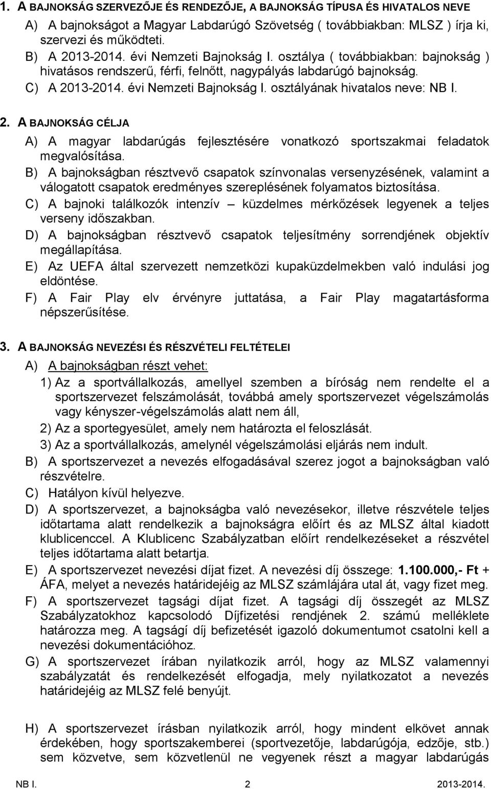 osztályának hivatalos neve: NB I. 2. A BAJNOKSÁG CÉLJA A) A magyar labdarúgás fejlesztésére vonatkozó sportszakmai feladatok megvalósítása.