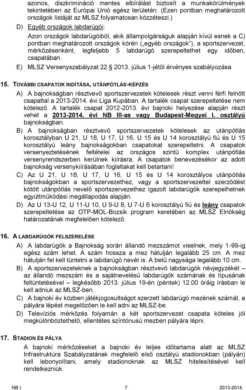 legfeljebb 5 labdarúgó szerepeltethet egy időben, csapatában. E) MLSZ Versenyszabályzat 22 2013. július 1-jétől érvényes szabályozása 15.