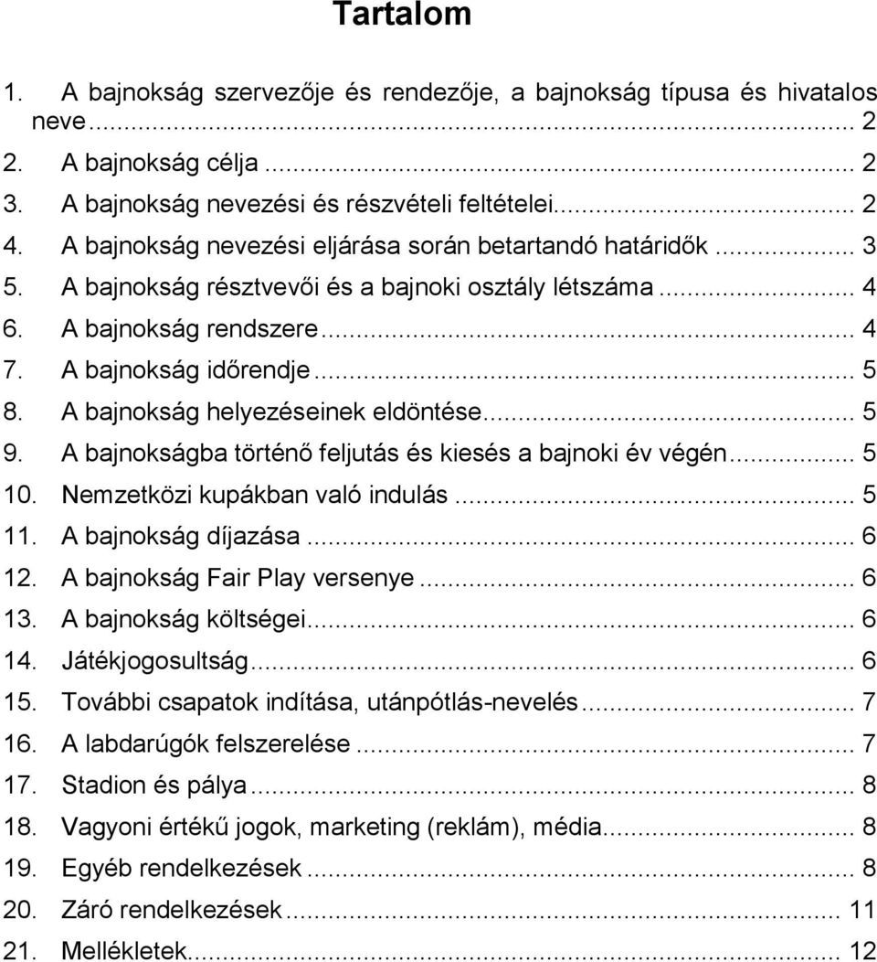 A bajnokság helyezéseinek eldöntése... 5 9. A bajnokságba történő feljutás és kiesés a bajnoki év végén... 5 10. Nemzetközi kupákban való indulás... 5 11. A bajnokság díjazása... 6 12.