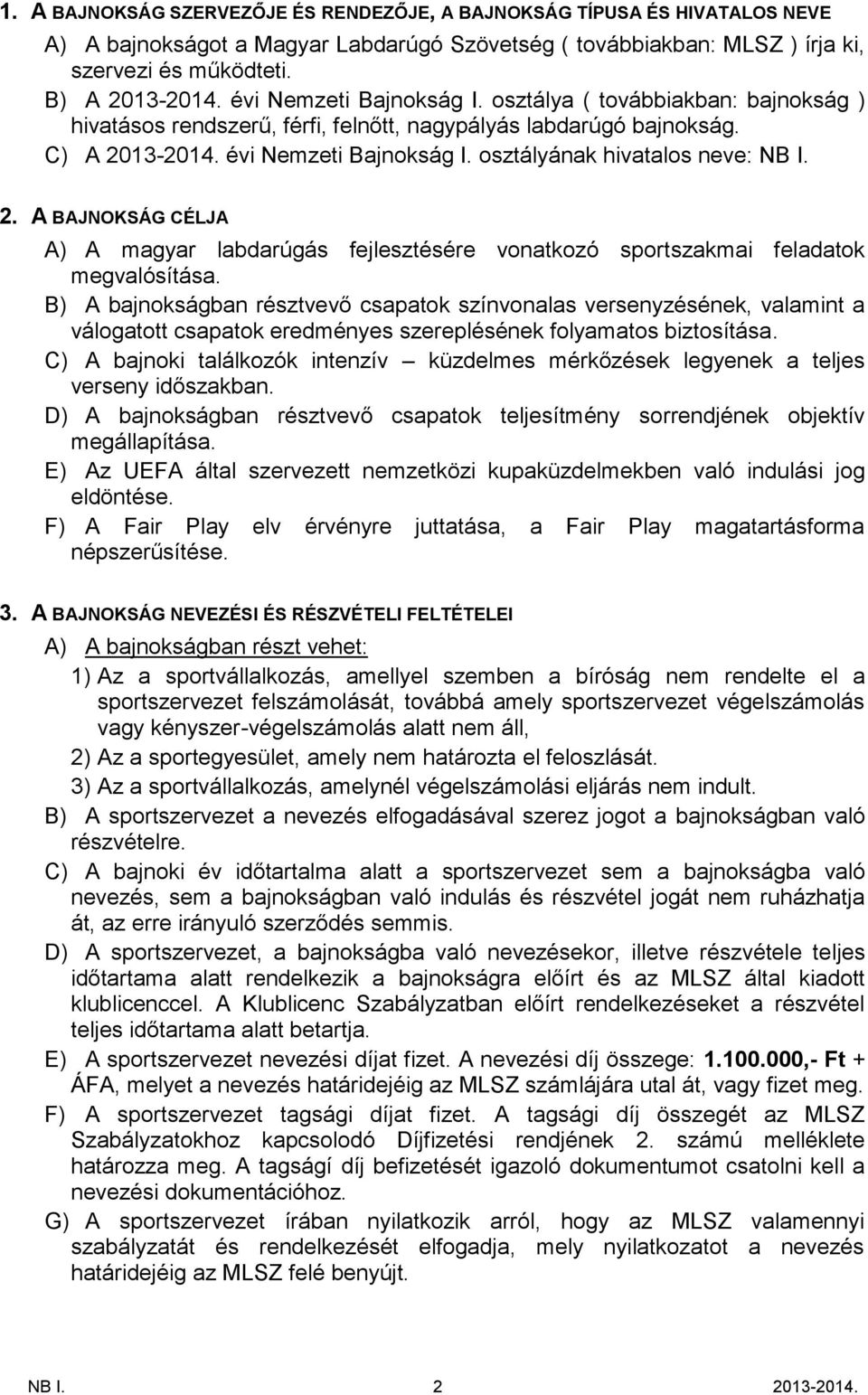 osztályának hivatalos neve: NB I. 2. A BAJNOKSÁG CÉLJA A) A magyar labdarúgás fejlesztésére vonatkozó sportszakmai feladatok megvalósítása.