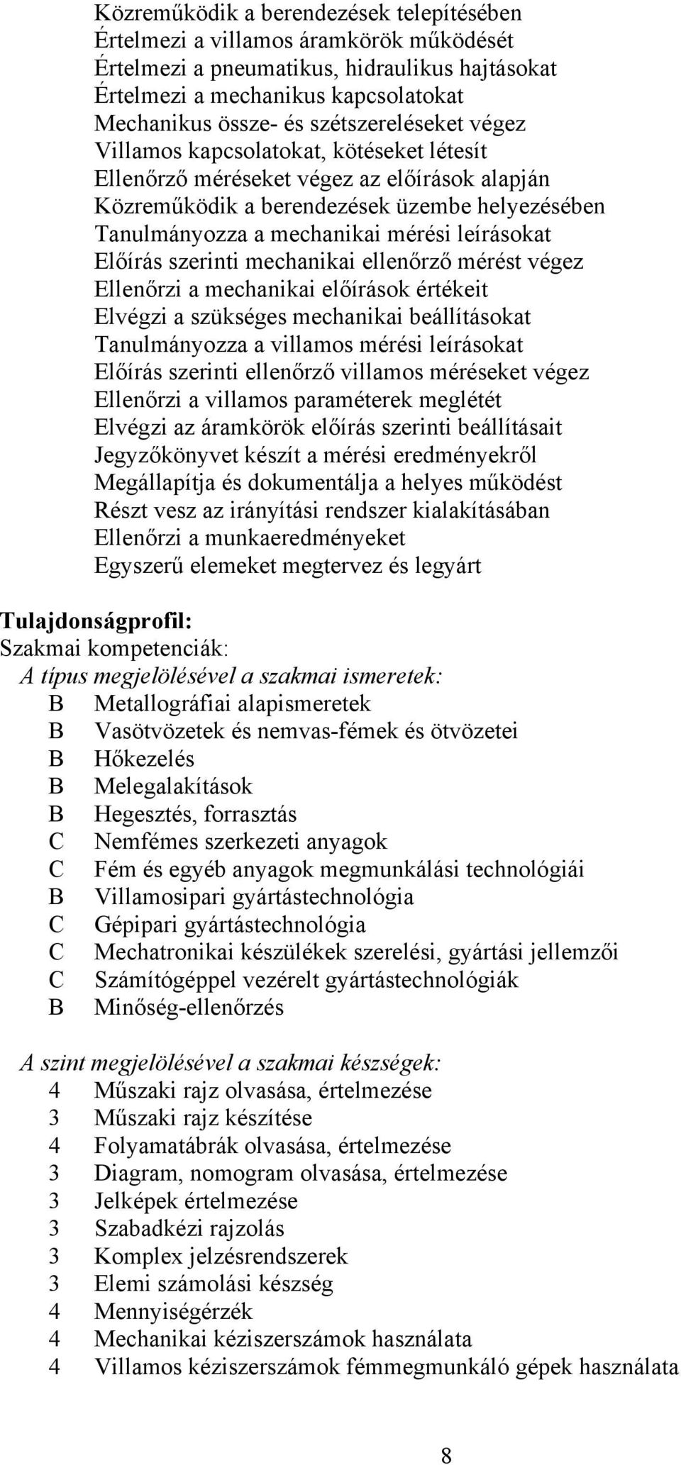 leírásokat Előírás szerinti mechanikai ellenőrző mérést végez Ellenőrzi a mechanikai előírások értékeit Elvégzi a szükséges mechanikai beállításokat Tanulmányozza a villamos mérési leírásokat Előírás