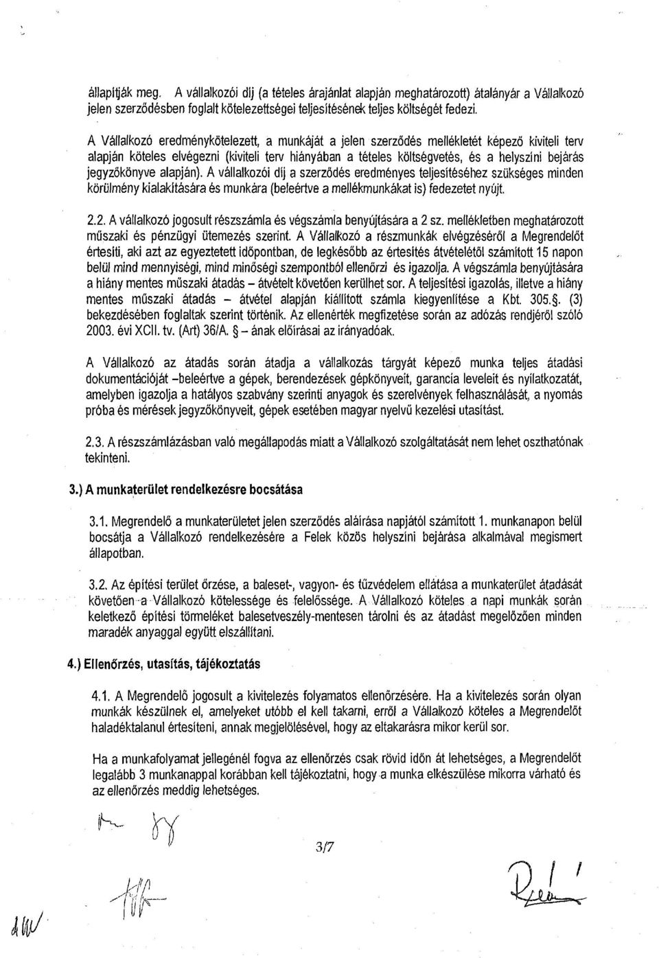 jegyzőkönyve alapján). A vállalkozói díj a szerződés eredményes teljesítéséhez szükséges minden körülmény kialakítására és munkára (beleértve a mellékmunkákat is) fedezetet nyújt. 2.