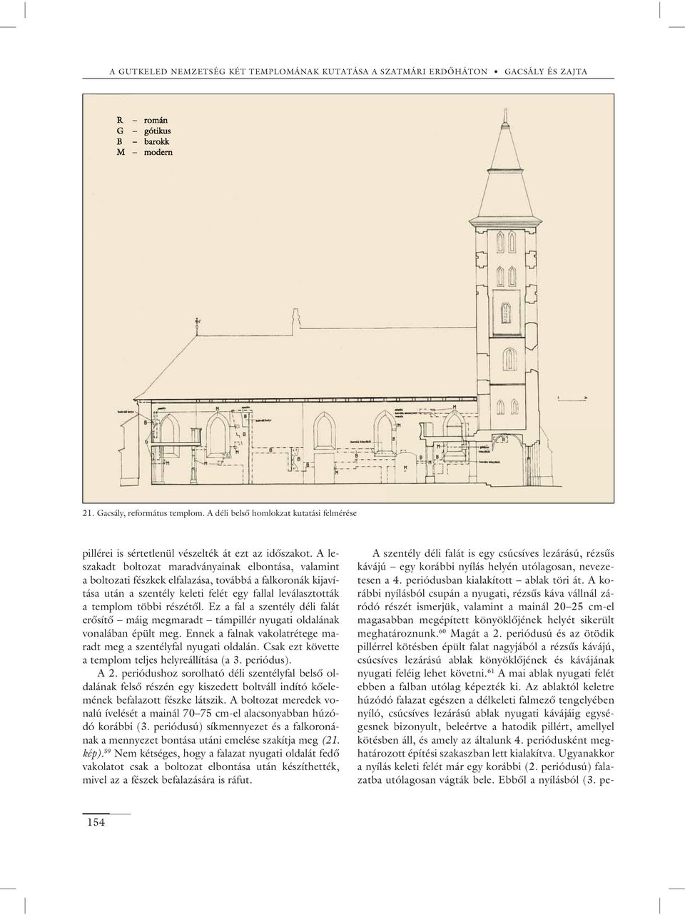 Ez a fal a szentély déli falát erősítő máig megmaradt támpillér nyugati oldalának vonalában épült meg. Ennek a falnak vakolatrétege maradt meg a szentélyfal nyugati oldalán.