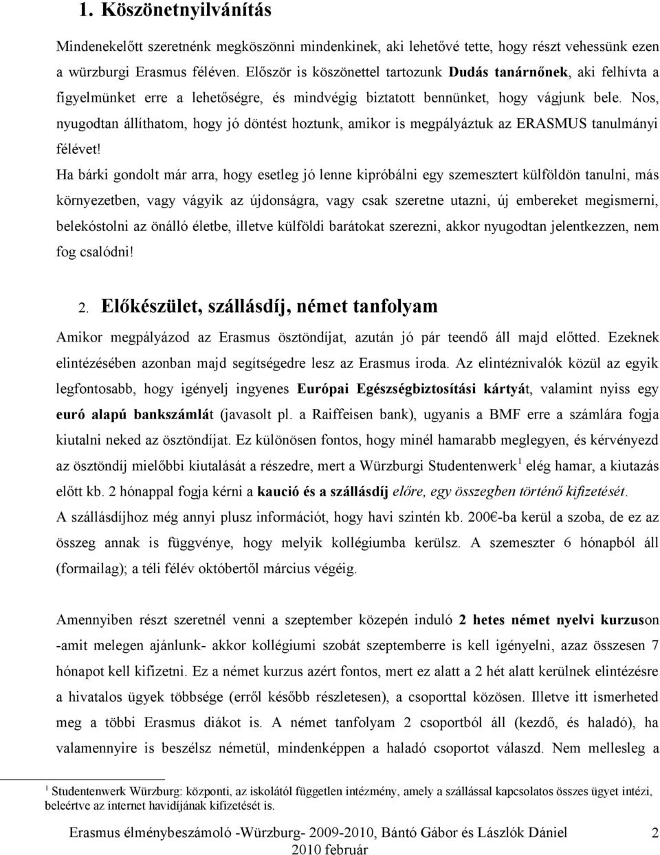 Nos, nyugodtan állíthatom, hogy jó döntést hoztunk, amikor is megpályáztuk az ERASMUS tanulmányi félévet!