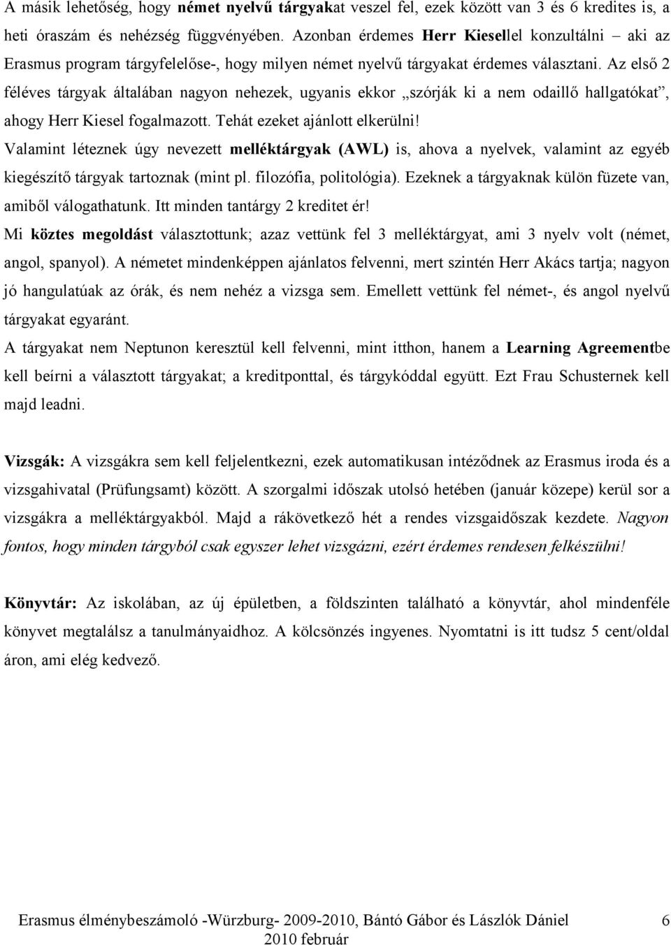 Az első 2 féléves tárgyak általában nagyon nehezek, ugyanis ekkor szórják ki a nem odaillő hallgatókat, ahogy Herr Kiesel fogalmazott. Tehát ezeket ajánlott elkerülni!