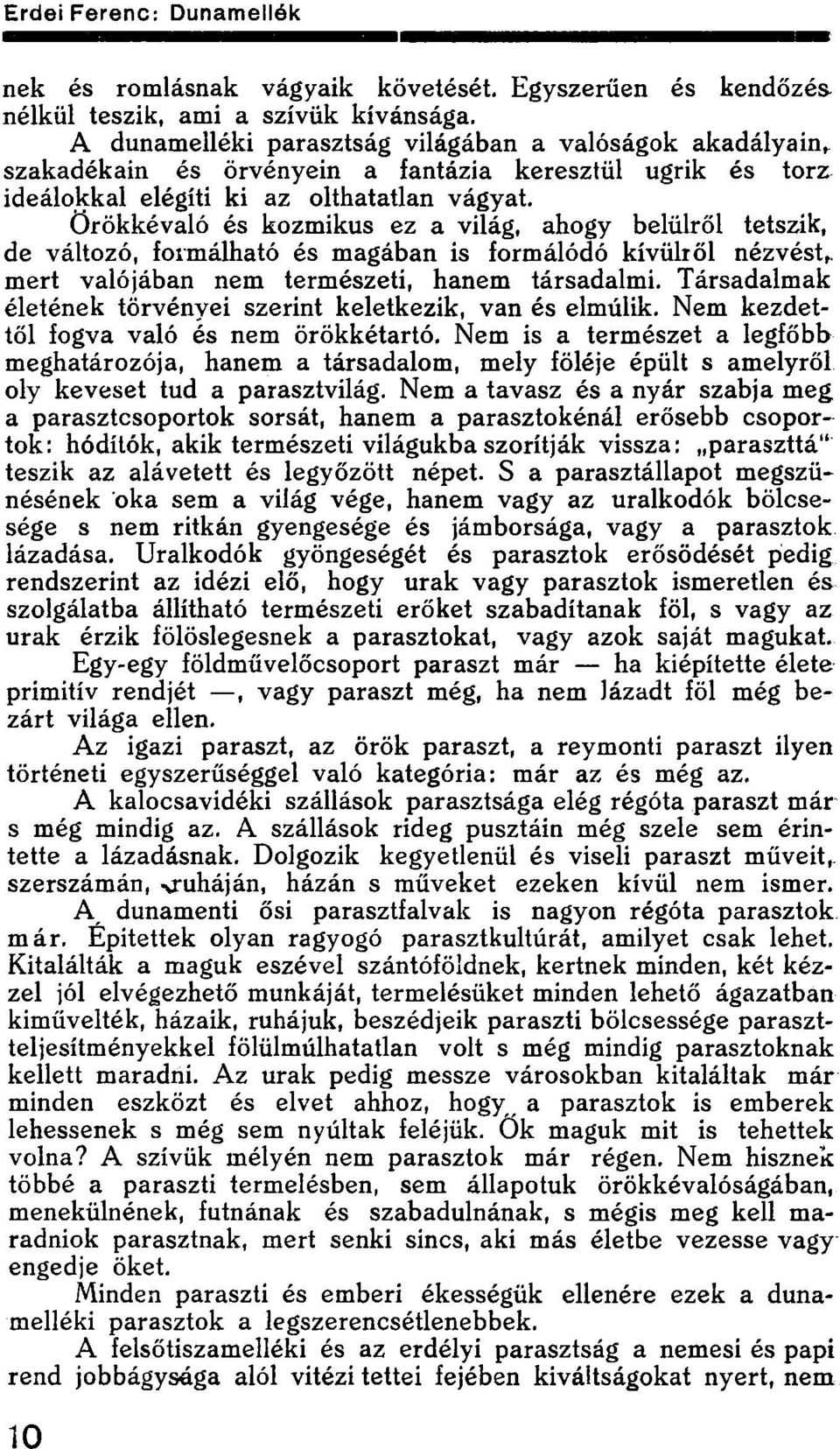 Örökkévaló és kozmikus ez a világ, ahogy belülről tetszik, de változó, formálható és magában is formálódó kívülről nézvést,, mert valójában nem természeti, hanem társadalmi.