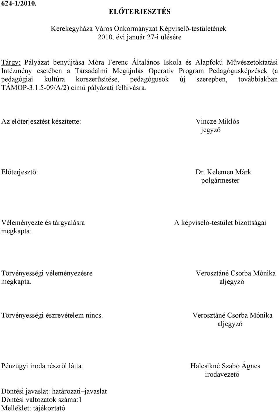 kultúra korszerűsítése, pedagógusok új szerepben, továbbiakban TÁMOP-3.1.5-09/A/2) című pályázati felhívásra. Az előterjesztést készítette: Vincze Miklós jegyző Előterjesztő: Dr.