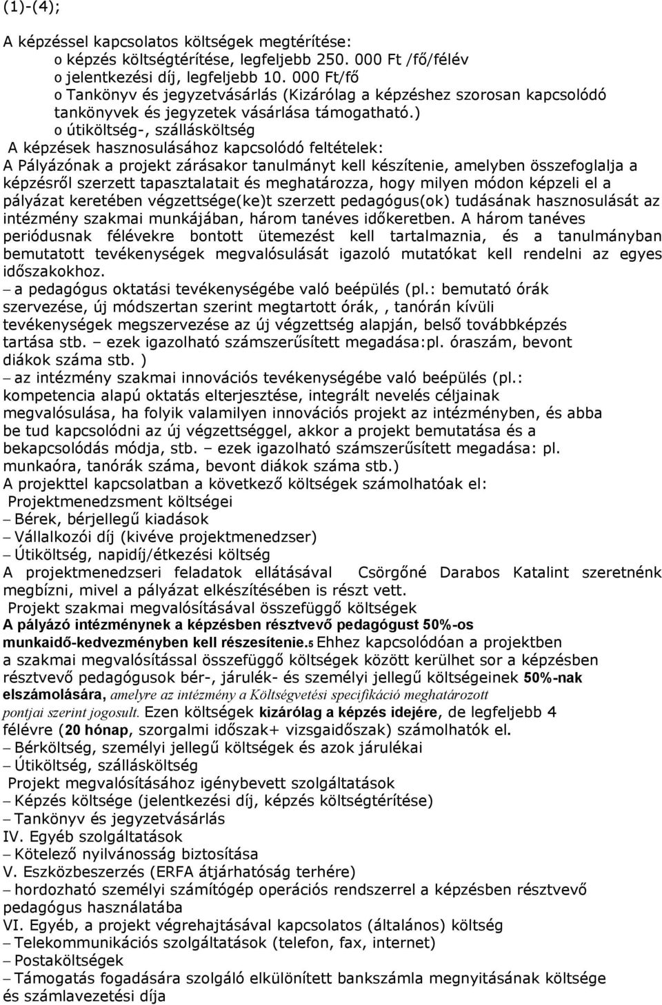 ) o útiköltség-, szállásköltség A képzések hasznosulásához kapcsolódó feltételek: A Pályázónak a projekt zárásakor tanulmányt kell készítenie, amelyben összefoglalja a képzésről szerzett