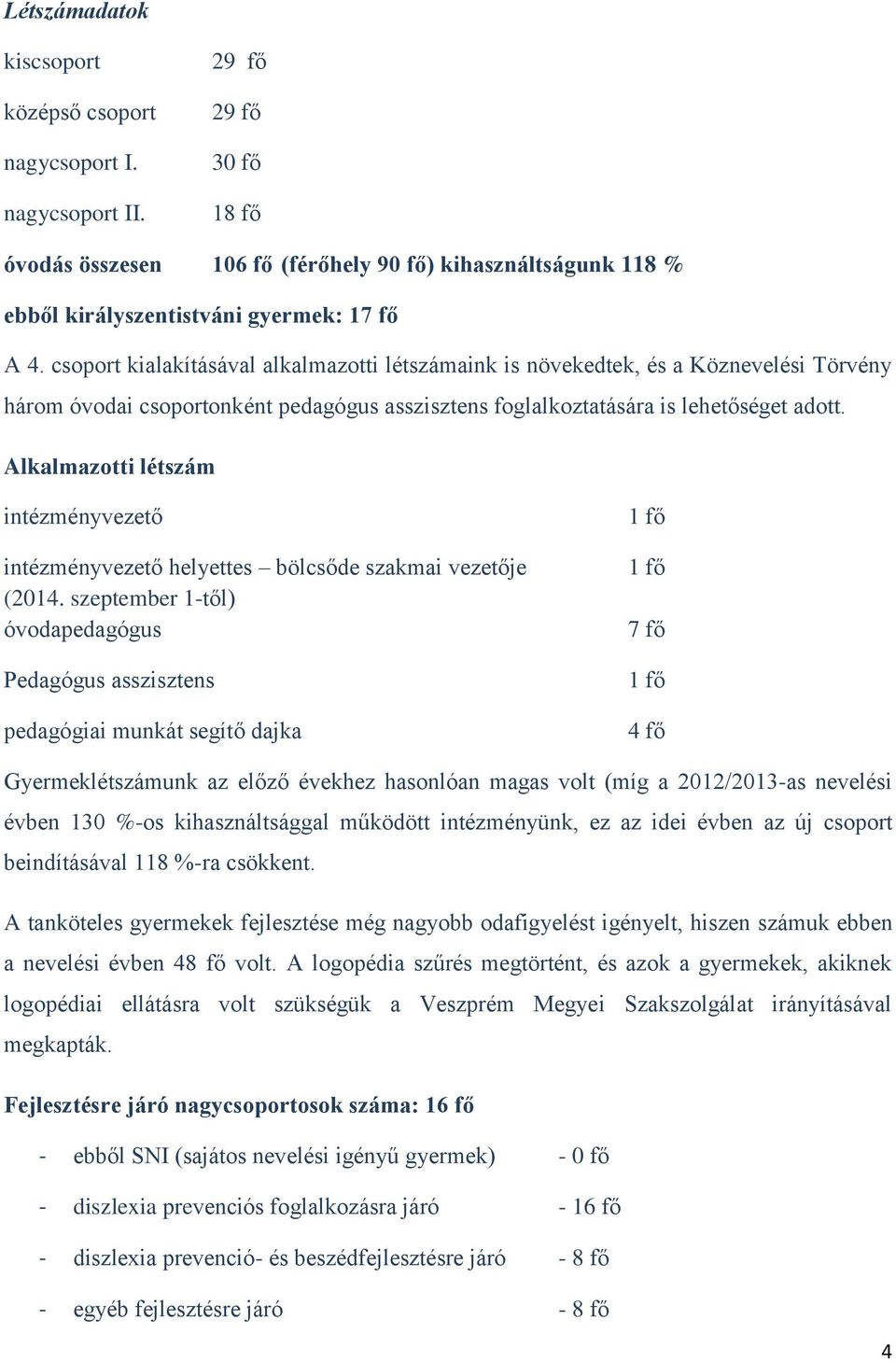 csoport kialakításával alkalmazotti létszámaink is növekedtek, és a Köznevelési Törvény három óvodai csoportonként pedagógus asszisztens foglalkoztatására is lehetőséget adott.