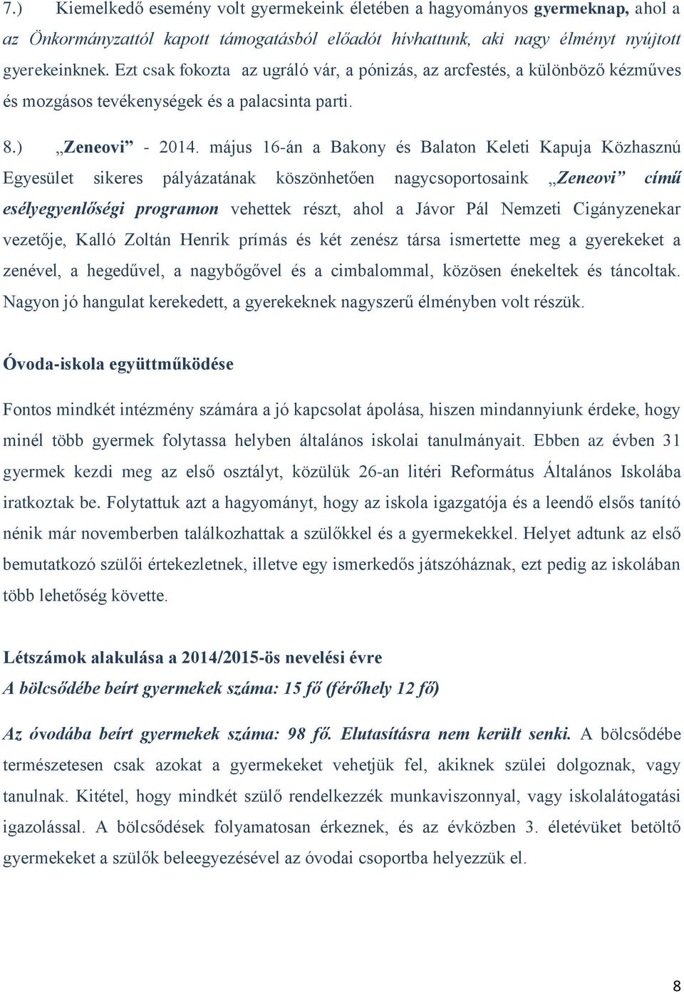 május 16-án a Bakony és Balaton Keleti Kapuja Közhasznú Egyesület sikeres pályázatának köszönhetően nagycsoportosaink Zeneovi című esélyegyenlőségi programon vehettek részt, ahol a Jávor Pál Nemzeti