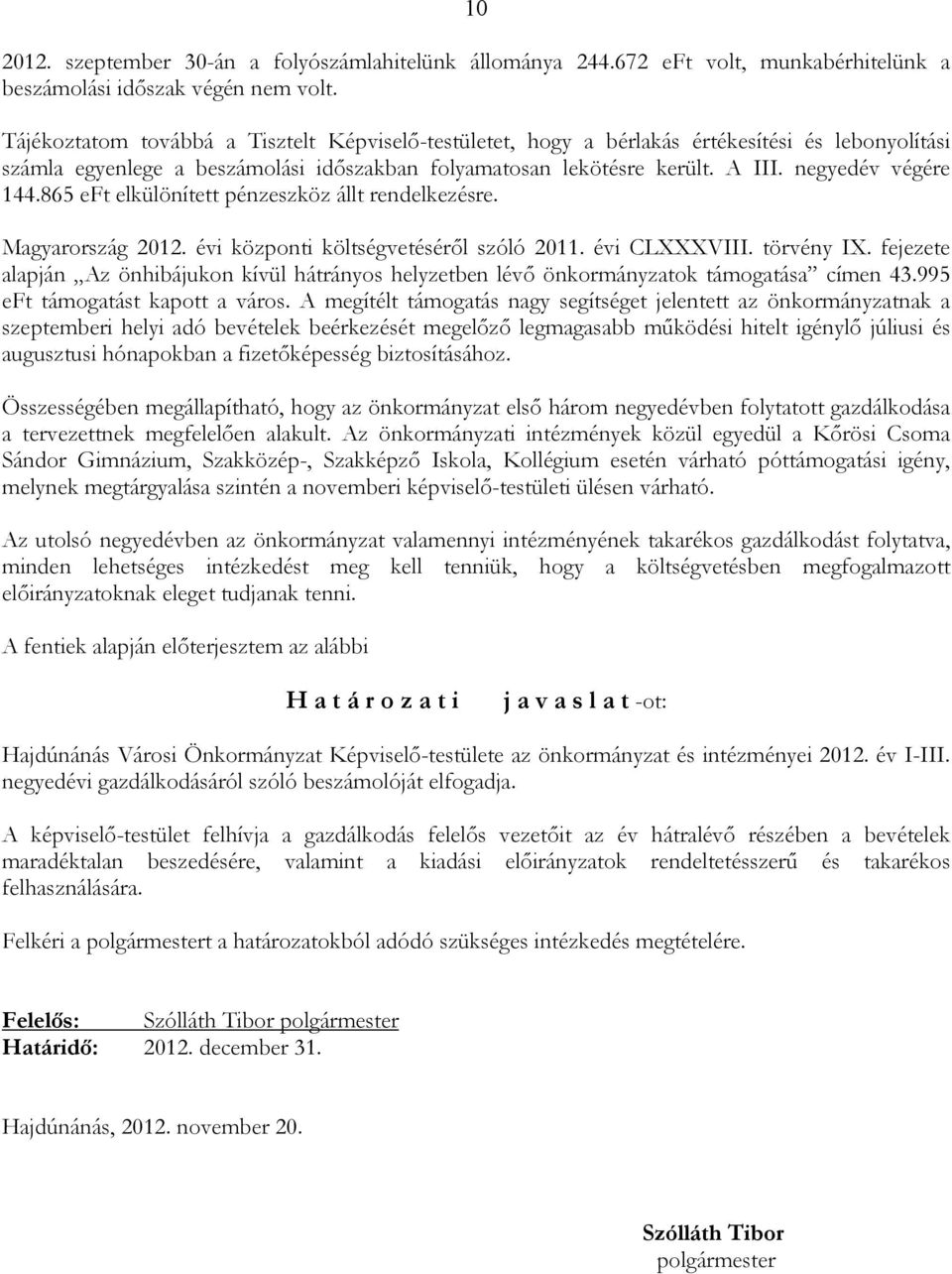 865 eft elkülönített pénzeszköz állt rendelkezésre. Magyarország 2012. évi központi költségvetésérıl szóló 2011. évi CLXXXVIII. törvény IX.