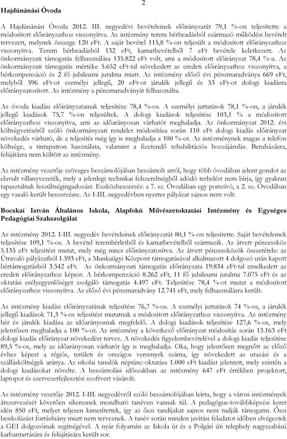 Terem bérbeadásból 132 eft, kamatbevételbıl 7 eft bevétele keletkezett. Az önkormányzati támogatás felhasználása 135.822 eft volt, ami a módosított elıirányzat 78,4 %-a.