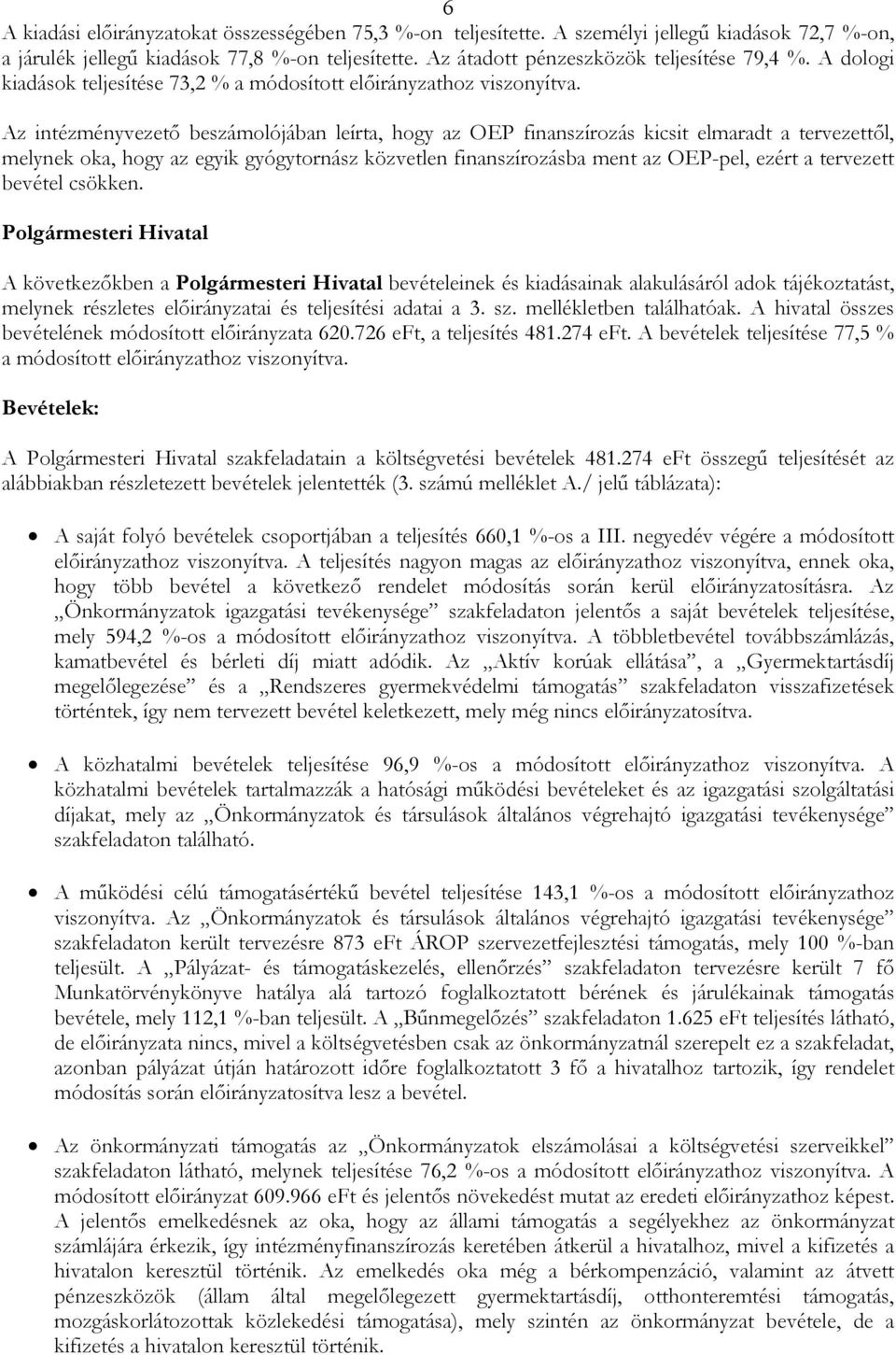 Az intézményvezetı beszámolójában leírta, hogy az OEP finanszírozás kicsit elmaradt a tervezettıl, melynek oka, hogy az egyik gyógytornász közvetlen finanszírozásba ment az OEP-pel, ezért a tervezett