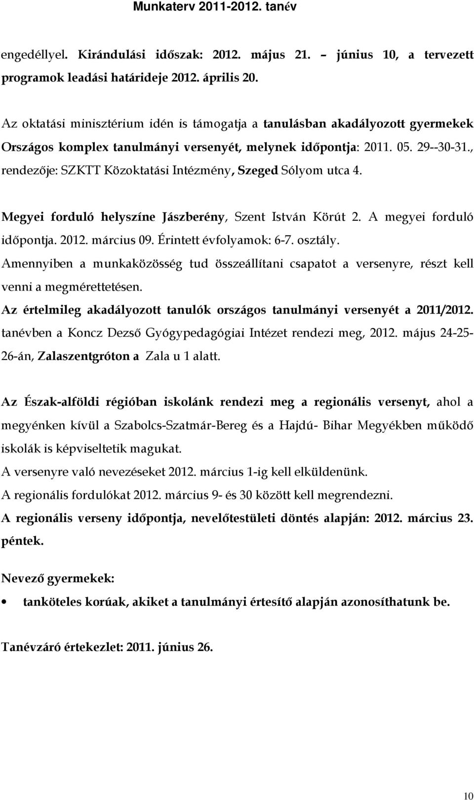 , rendezője: SZKTT Közoktatási Intézmény, Szeged Sólyom utca 4. Megyei forduló helyszíne Jászberény, Szent István Körút 2. A megyei forduló időpontja. 2012. március 09. Érintett évfolyamok: 6-7.