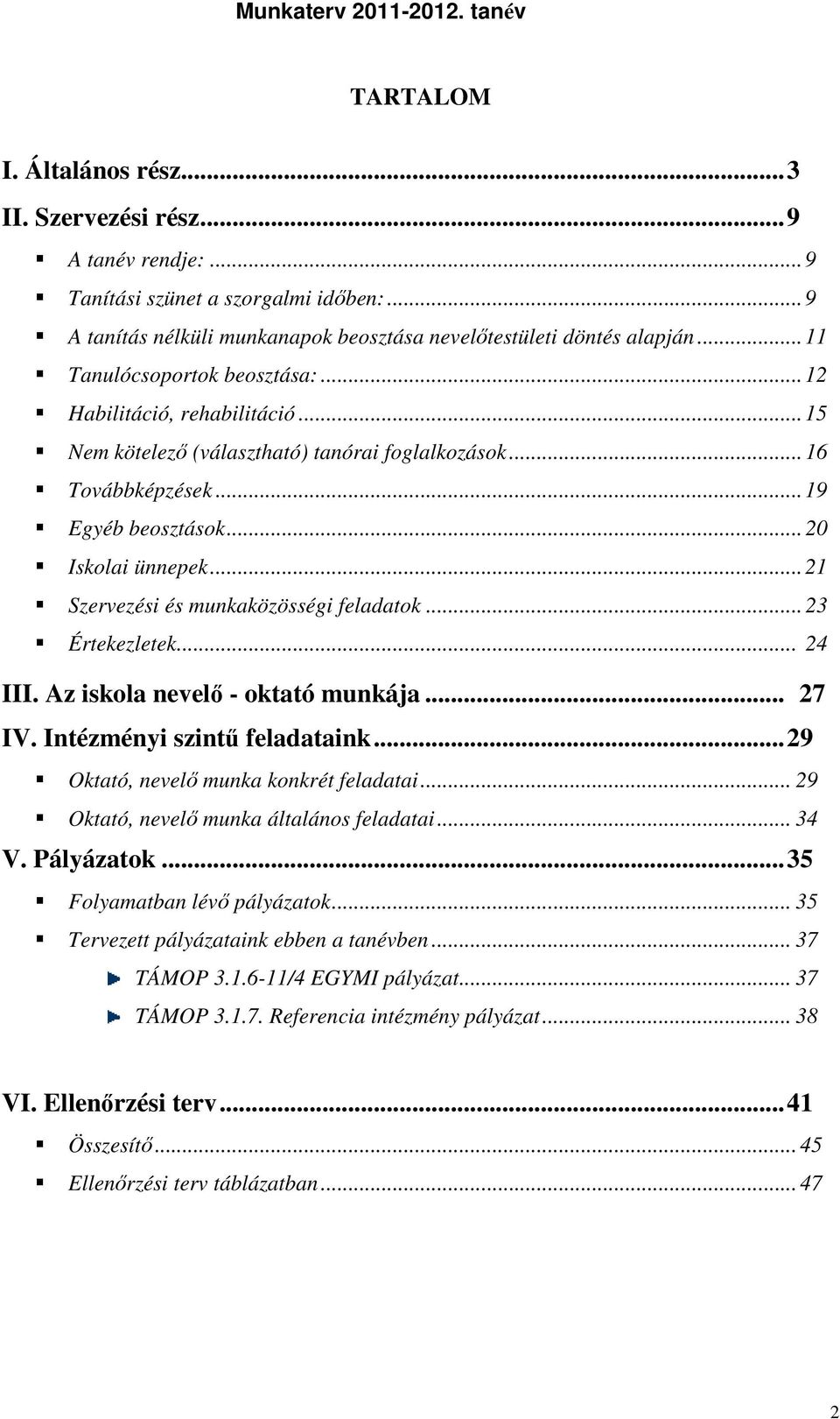 .. 16 Továbbképzések...19 Egyéb beosztások... 20 Iskolai ünnepek...21 Szervezési és munkaközösségi feladatok... 23 Értekezletek... 24 III. Az iskola nevelő - oktató munkája... 27 IV.