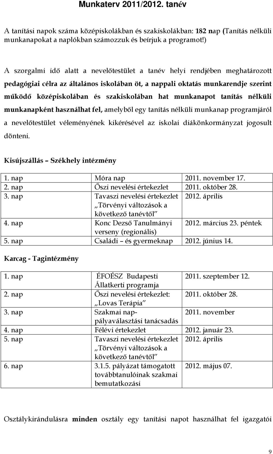 hat munkanapot tanítás nélküli munkanapként használhat fel, amelyből egy tanítás nélküli munkanap programjáról a nevelőtestület véleményének kikérésével az iskolai diákönkormányzat jogosult dönteni.