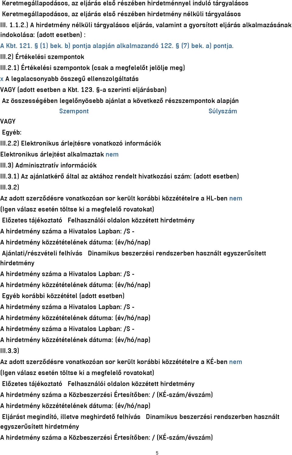 2) Értékelési szempontok III.2.1) Értékelési szempontok (csak a megfelelőt jelölje meg) x A legalacsonyabb összegű ellenszolgáltatás VAGY (adott esetben a Kbt. 123.