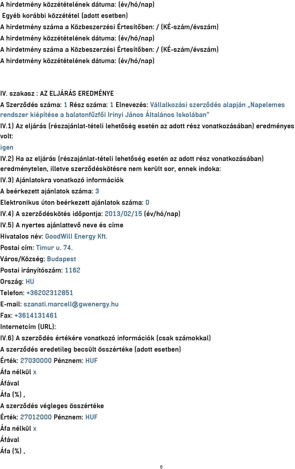 1) Az eljárás (részajánlat-tételi lehetőség esetén az adott rész vonatkozásában) eredményes volt: igen IV.