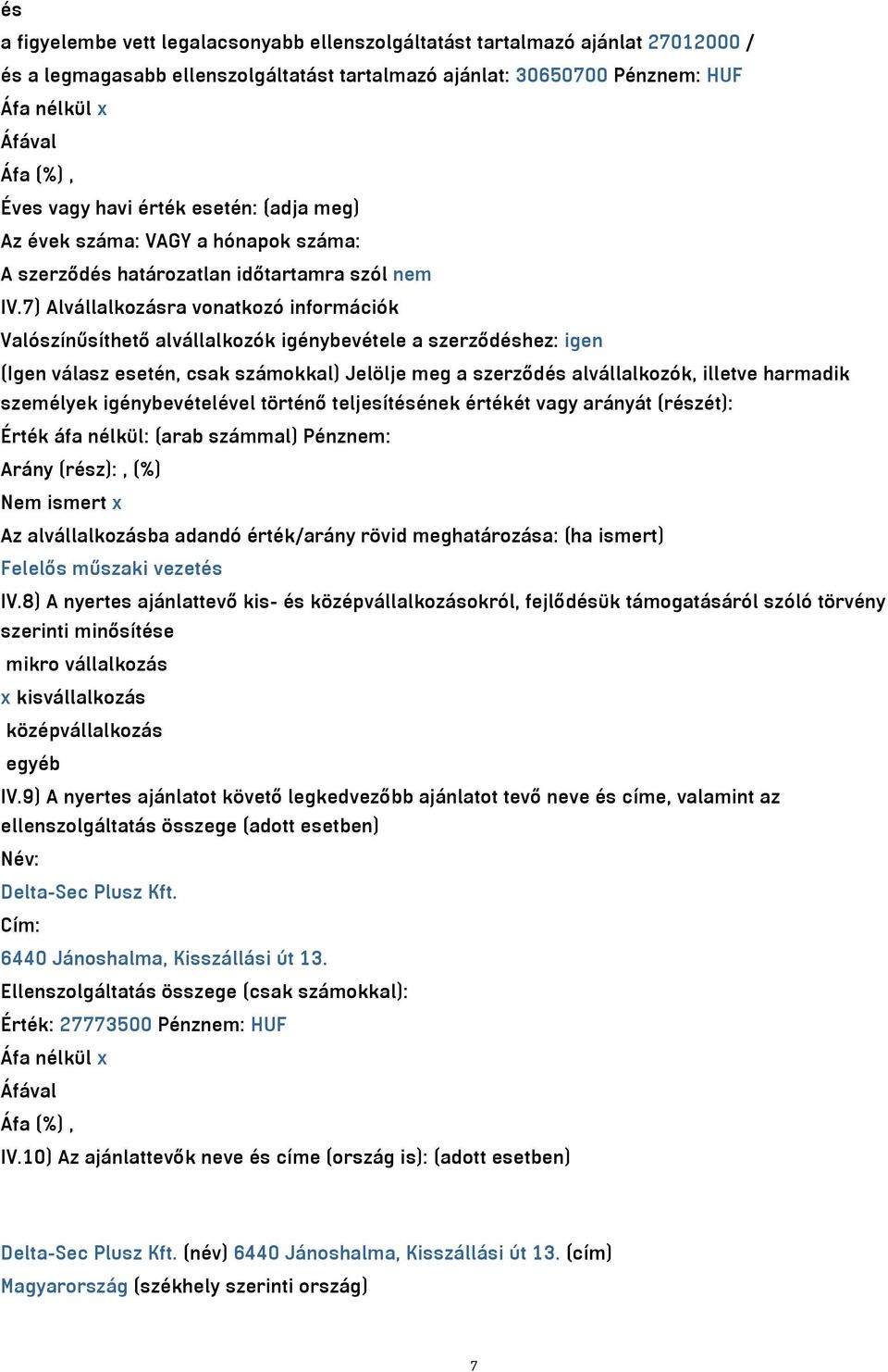 7) Alvállalkozásra vonatkozó információk Valószínűsíthető alvállalkozók igénybevétele a szerződéshez: igen (Igen válasz esetén, csak számokkal) Jelölje meg a szerződés alvállalkozók, illetve harmadik