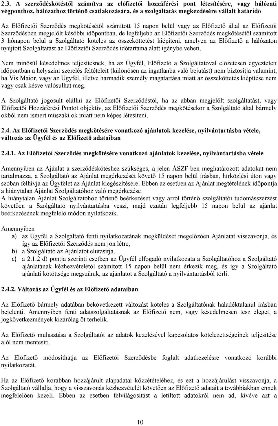 számított 3 hónapon belül a Szolgáltató köteles az összeköttetést kiépíteni, amelyen az Előfizető a hálózaton nyújtott Szolgáltatást az Előfizetői Szerződés időtartama alatt igénybe veheti.