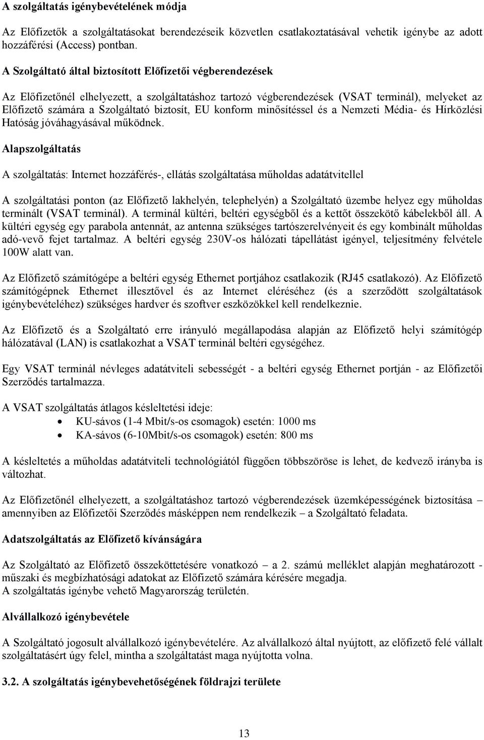 biztosít, EU konform minősítéssel és a Nemzeti Média- és Hírközlési Hatóság jóváhagyásával működnek.