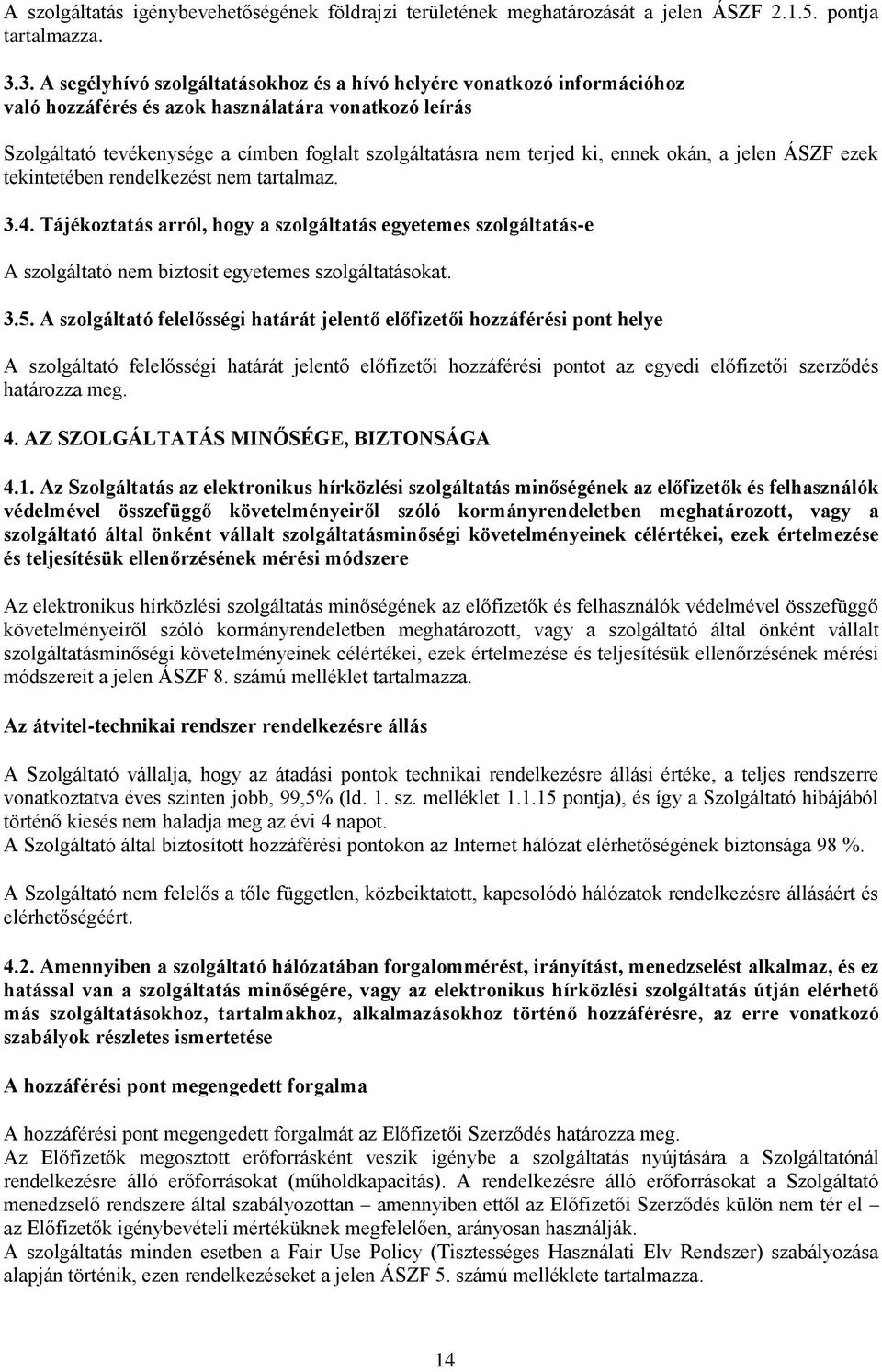 ki, ennek okán, a jelen ÁSZF ezek tekintetében rendelkezést nem tartalmaz. 3.4. Tájékoztatás arról, hogy a szolgáltatás egyetemes szolgáltatás-e A szolgáltató nem biztosít egyetemes szolgáltatásokat.