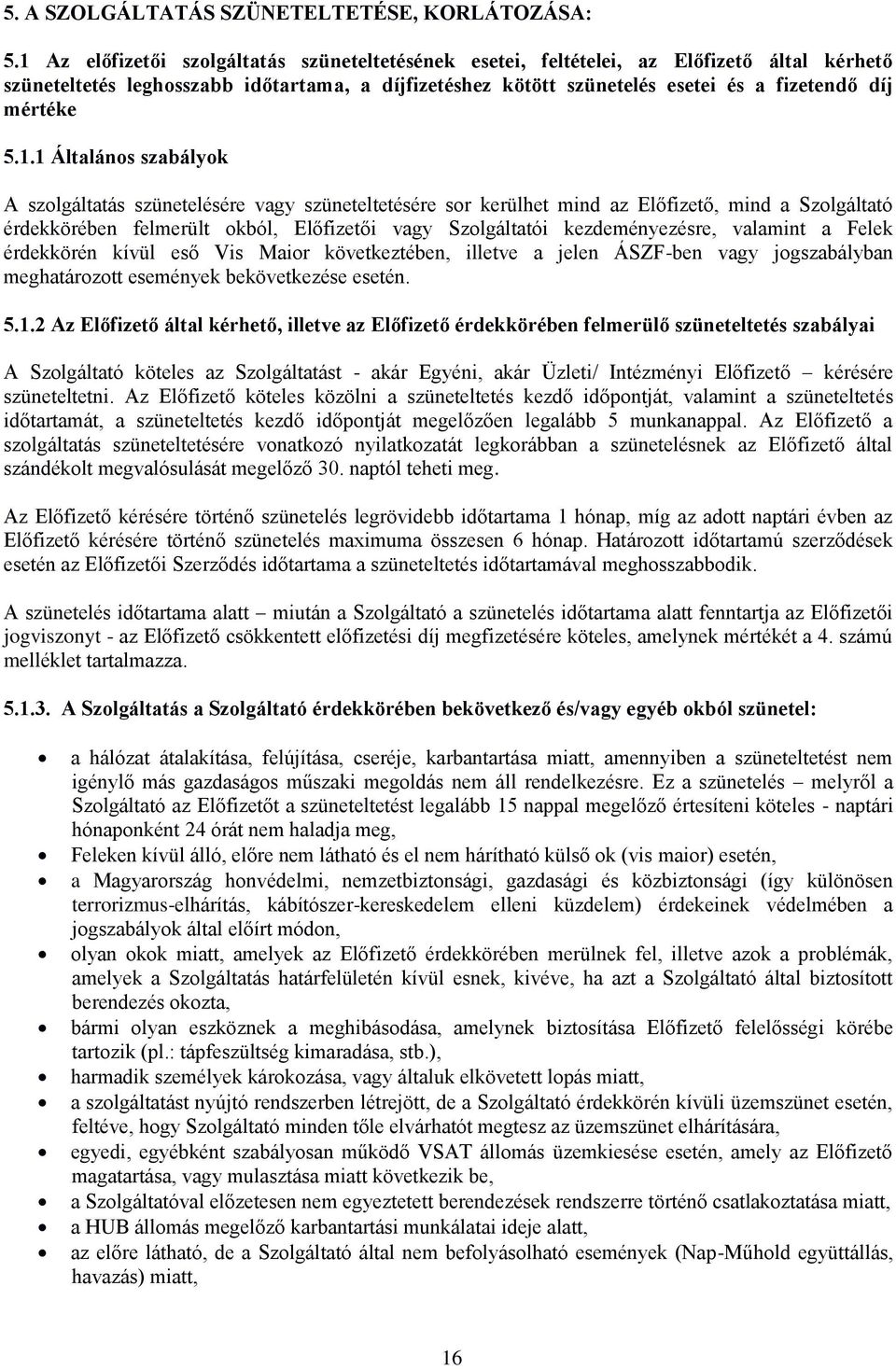 5.1.1 Általános szabályok A szolgáltatás szünetelésére vagy szüneteltetésére sor kerülhet mind az Előfizető, mind a Szolgáltató érdekkörében felmerült okból, Előfizetői vagy Szolgáltatói