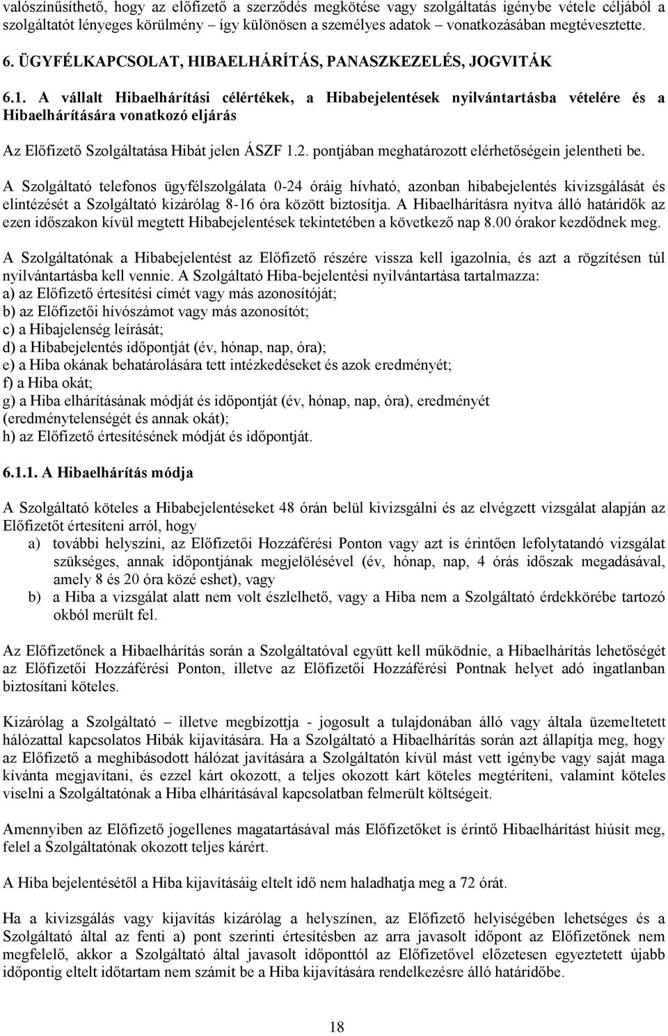 A vállalt Hibaelhárítási célértékek, a Hibabejelentések nyilvántartásba vételére és a Hibaelhárítására vonatkozó eljárás Az Előfizető Szolgáltatása Hibát jelen ÁSZF 1.2.