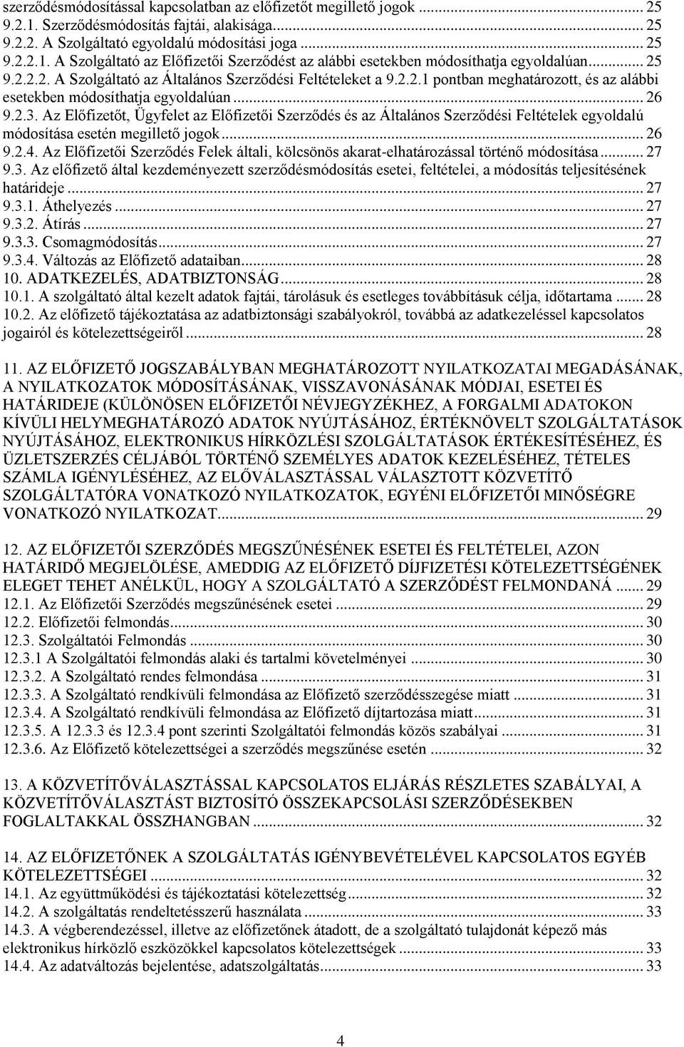 Az Előfizetőt, Ügyfelet az Előfizetői Szerződés és az Általános Szerződési Feltételek egyoldalú módosítása esetén megillető jogok... 26 9.2.4.