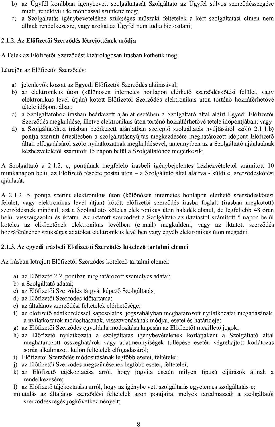 1.2. Az Előfizetői Szerződés létrejöttének módja A Felek az Előfizetői Szerződést kizárólagosan írásban köthetik meg.