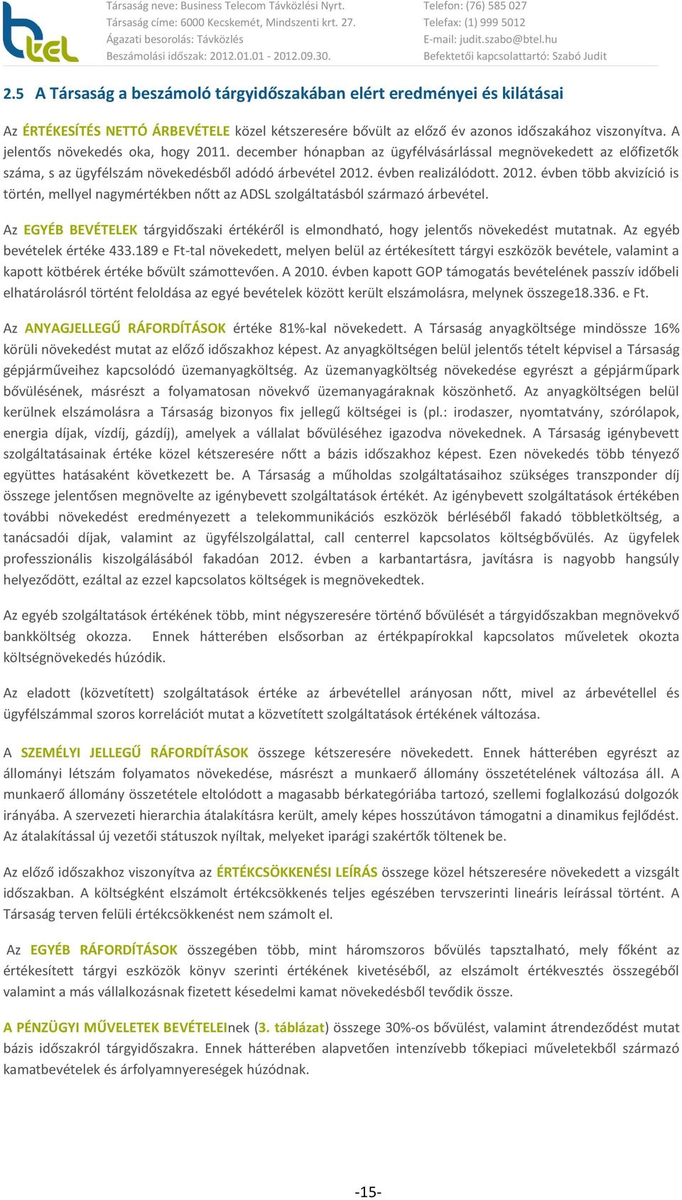 évben realizálódott. 2012. évben több akvizíció is történ, mellyel nagymértékben nőtt az ADSL szolgáltatásból származó árbevétel.